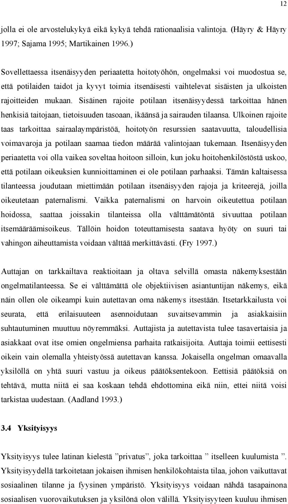 Sisäinen rajoite potilaan itsenäisyydessä tarkoittaa hänen henkisiä taitojaan, tietoisuuden tasoaan, ikäänsä ja sairauden tilaansa.