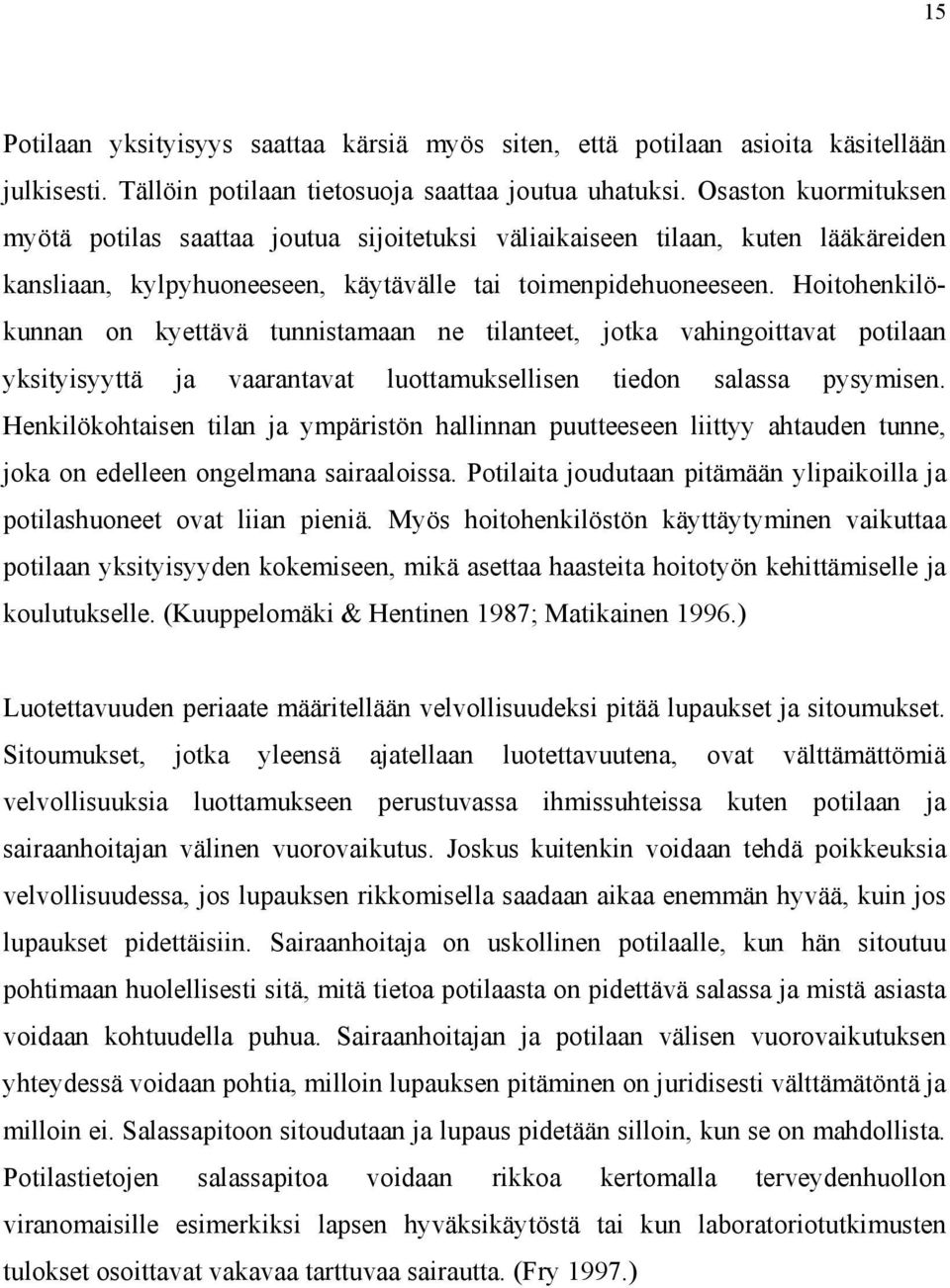 Hoitohenkilökunnan on kyettävä tunnistamaan ne tilanteet, jotka vahingoittavat potilaan yksityisyyttä ja vaarantavat luottamuksellisen tiedon salassa pysymisen.