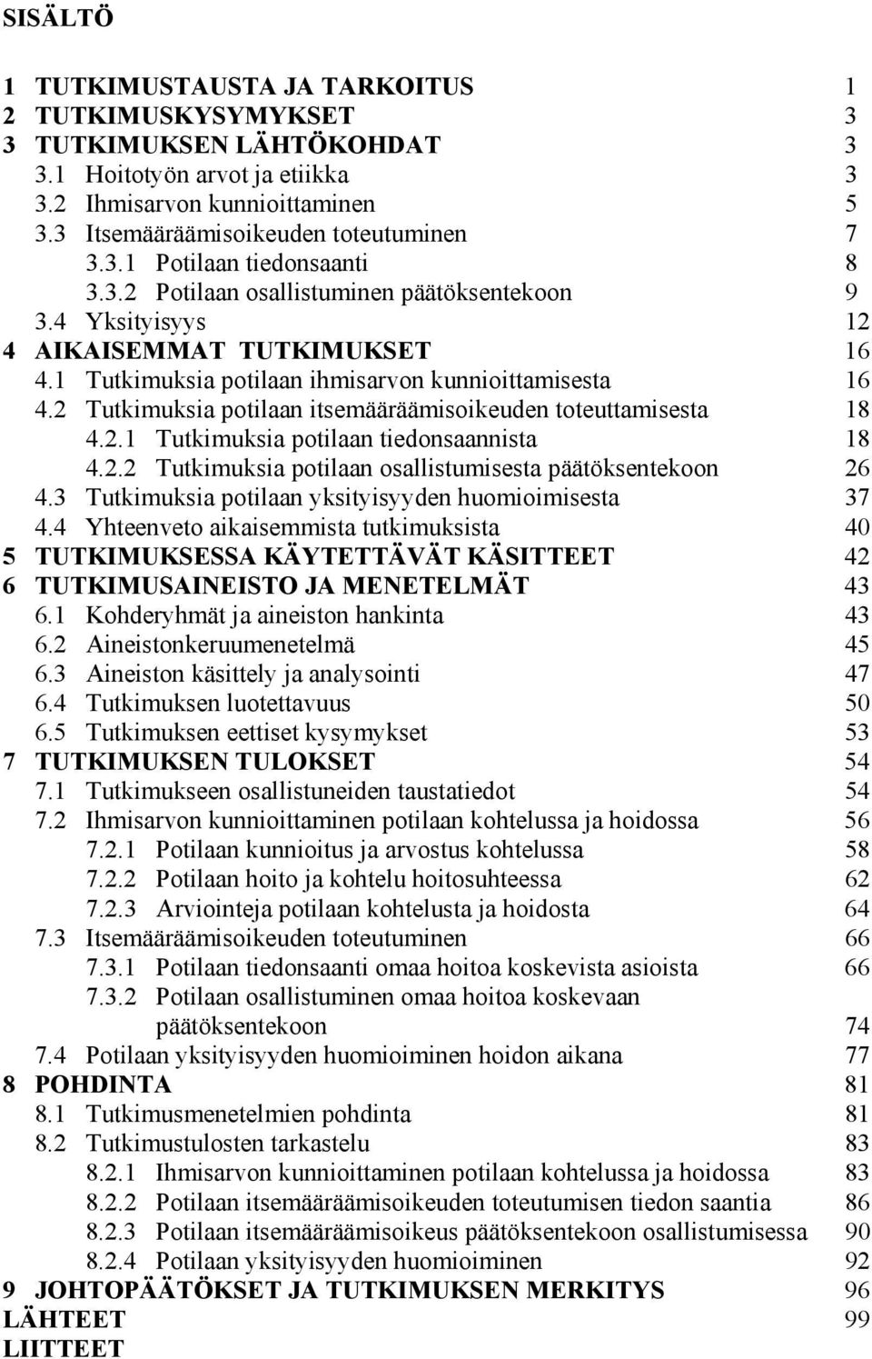 2 Tutkimuksia potilaan itsemääräämisoikeuden toteuttamisesta 18 4.2.1 Tutkimuksia potilaan tiedonsaannista 18 4.2.2 Tutkimuksia potilaan osallistumisesta päätöksentekoon 26 4.