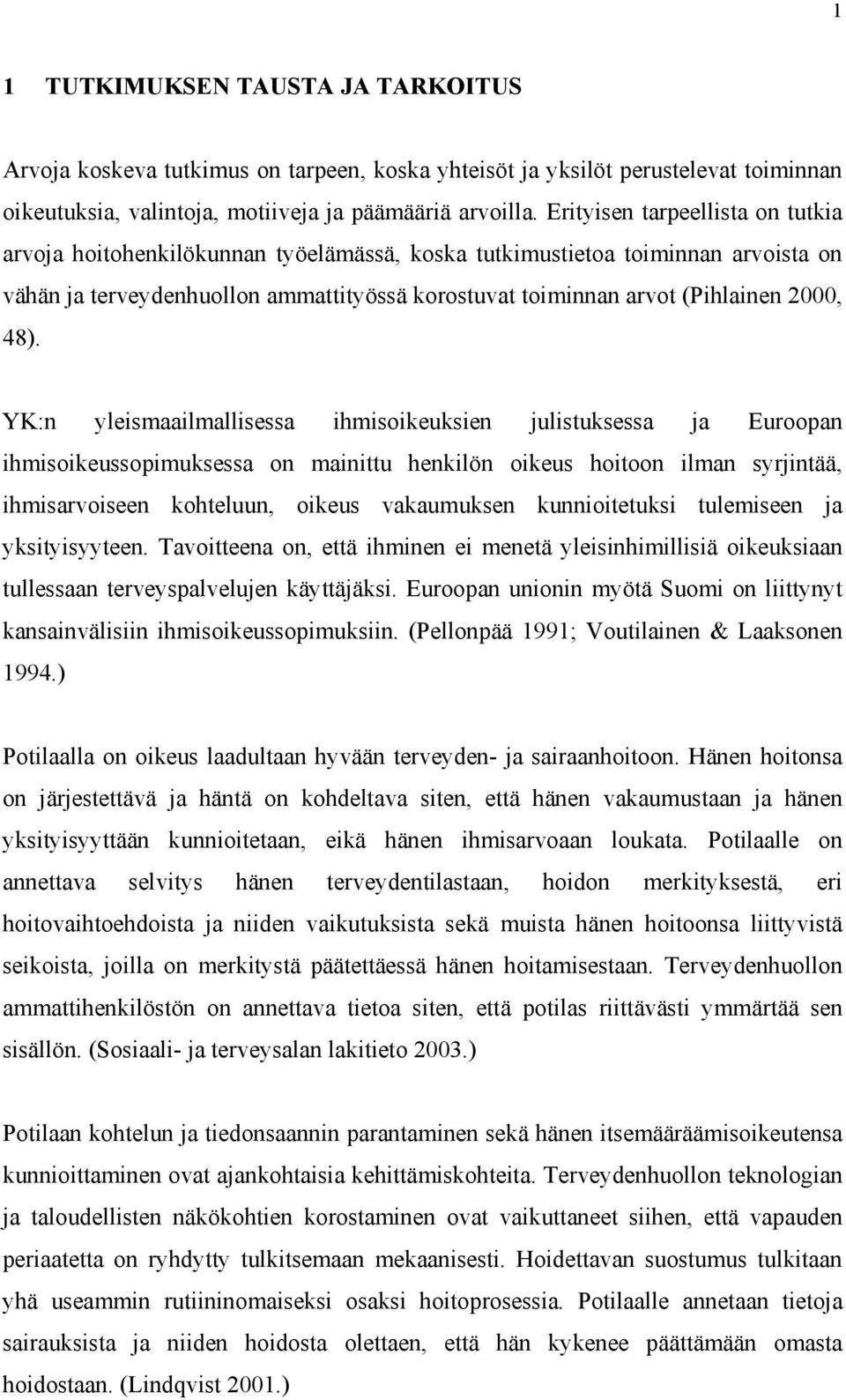 48). YK:n yleismaailmallisessa ihmisoikeuksien julistuksessa ja Euroopan ihmisoikeussopimuksessa on mainittu henkilön oikeus hoitoon ilman syrjintää, ihmisarvoiseen kohteluun, oikeus vakaumuksen