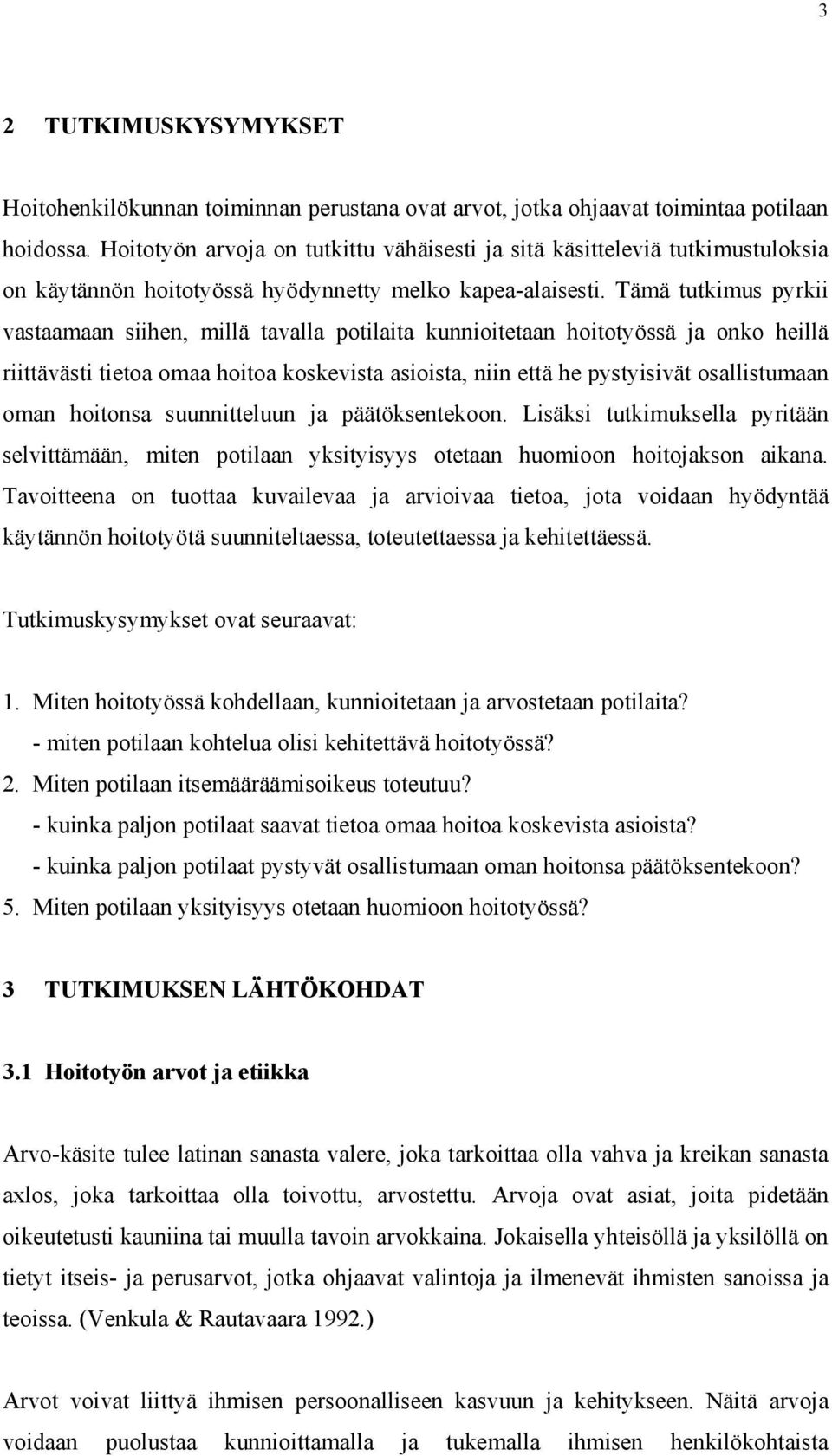 Tämä tutkimus pyrkii vastaamaan siihen, millä tavalla potilaita kunnioitetaan hoitotyössä ja onko heillä riittävästi tietoa omaa hoitoa koskevista asioista, niin että he pystyisivät osallistumaan