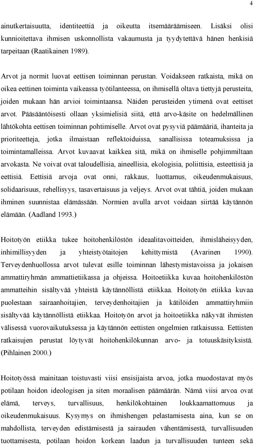 Voidakseen ratkaista, mikä on oikea eettinen toiminta vaikeassa työtilanteessa, on ihmisellä oltava tiettyjä perusteita, joiden mukaan hän arvioi toimintaansa.