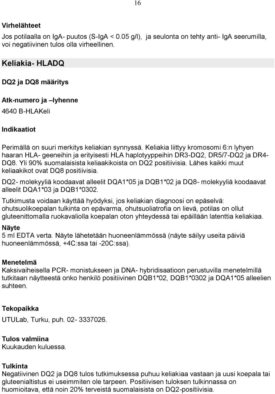 Keliakia liittyy kromosomi 6:n lyhyen haaran HLA- geeneihin ja erityisesti HLA haplotyyppeihin DR3-DQ2, DR5/7-DQ2 ja DR4- DQ8. Yli 90% suomalaisista keliaakikoista on DQ2 positiivisia.