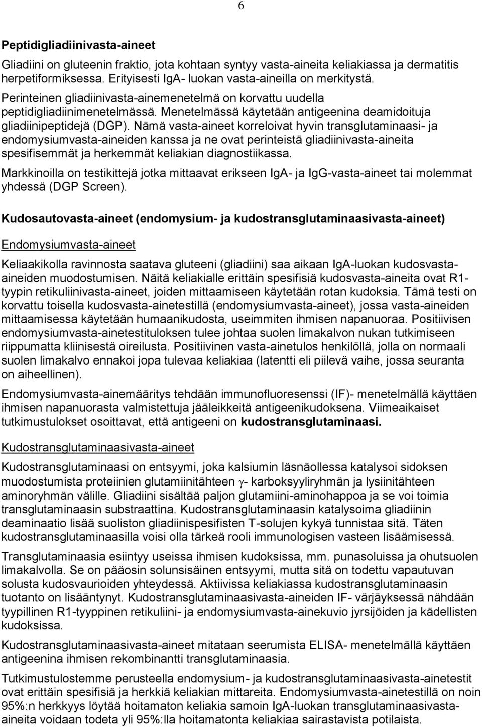 Nämä vasta-aineet korreloivat hyvin transglutaminaasi- ja endomysiumvasta-aineiden kanssa ja ne ovat perinteistä gliadiinivasta-aineita spesifisemmät ja herkemmät keliakian diagnostiikassa.