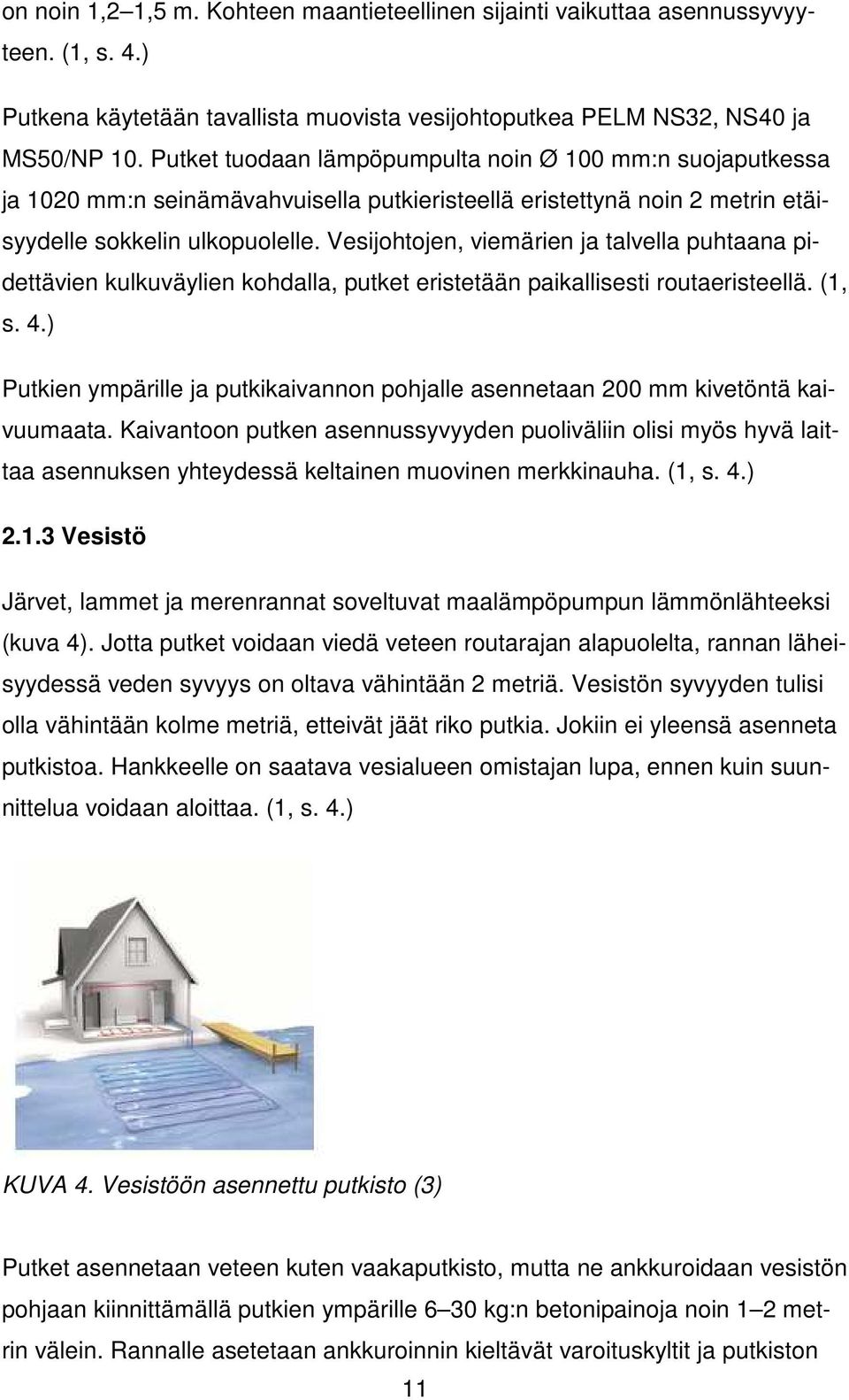 Vesijohtojen, viemärien ja talvella puhtaana pidettävien kulkuväylien kohdalla, putket eristetään paikallisesti routaeristeellä. (1, s. 4.