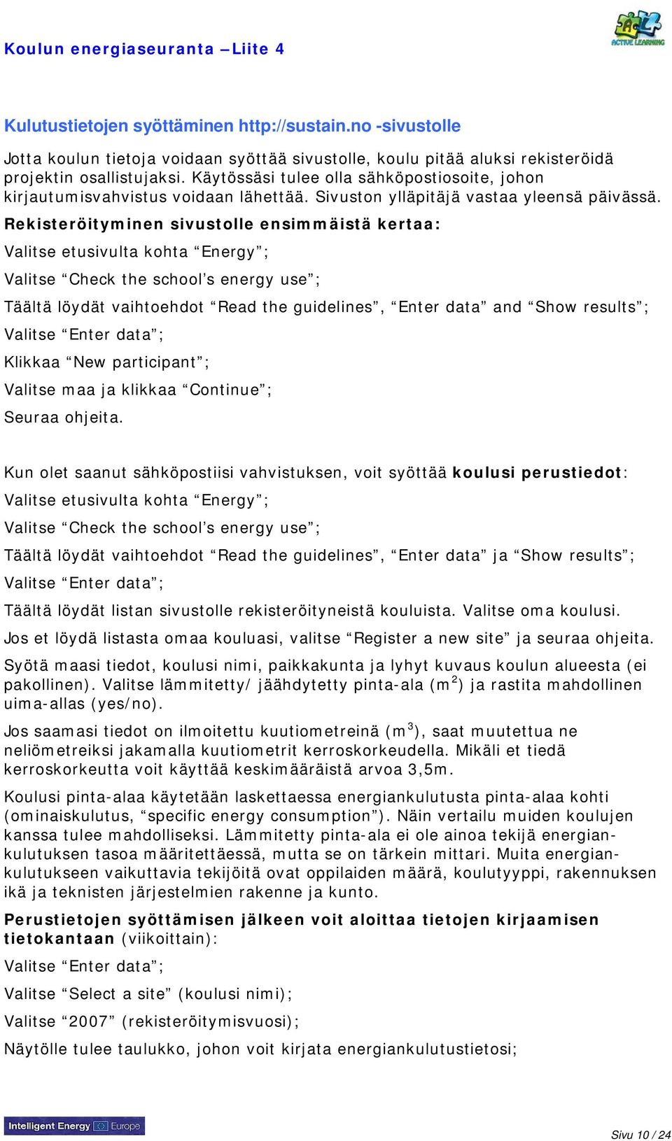 Rekisteröityminen sivustolle ensimmäistä kertaa: Valitse etusivulta kohta Energy ; Valitse Check the school s energy use ; Täältä löydät vaihtoehdot Read the guidelines, Enter data and Show results ;