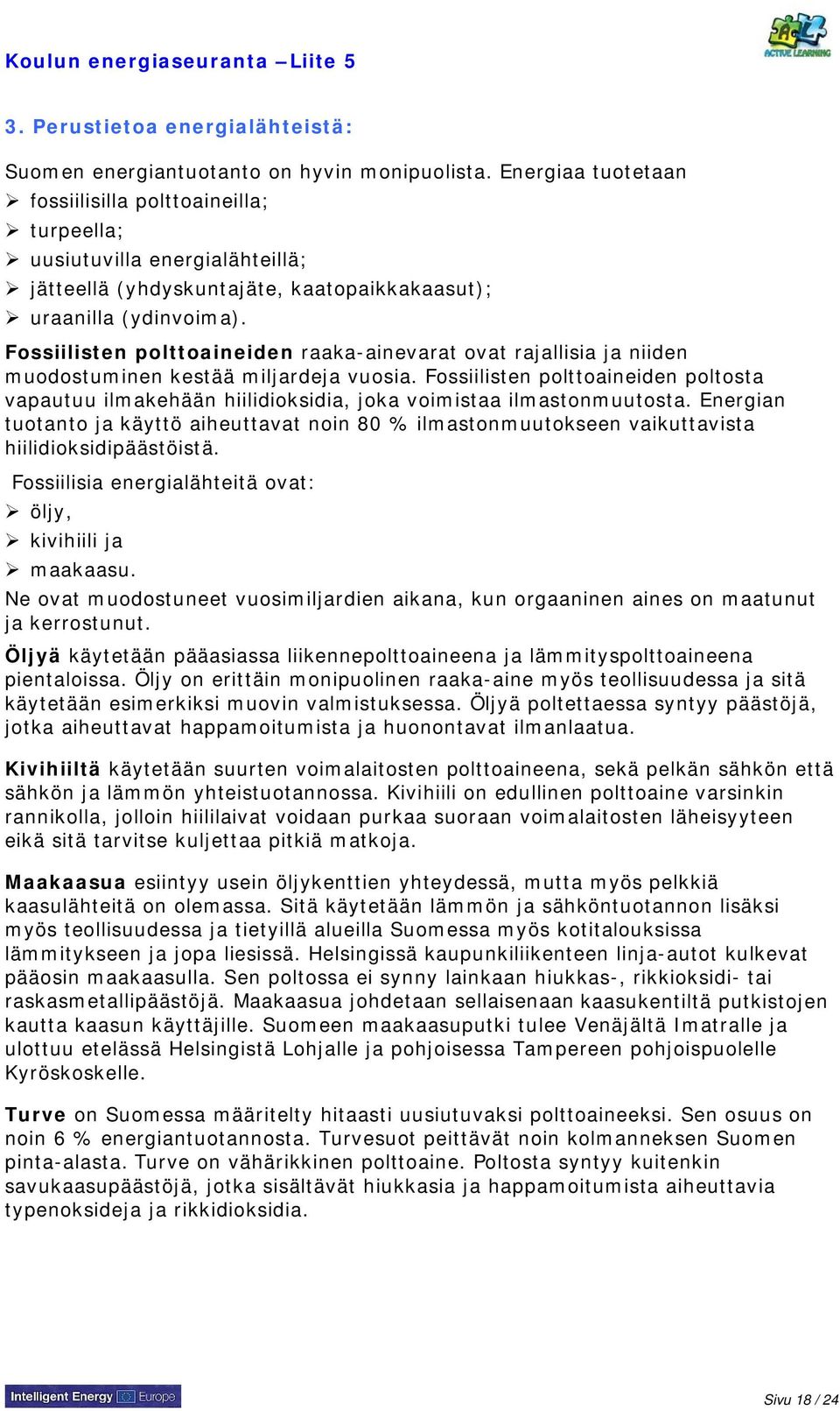 Fossiilisten polttoaineiden raaka-ainevarat ovat rajallisia ja niiden muodostuminen kestää miljardeja vuosia.