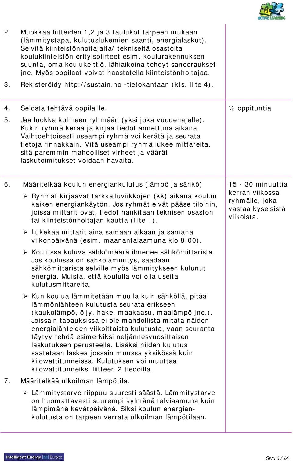 . 4. Selosta tehtävä oppilaille. 5. Jaa luokka kolmeen ryhmään (yksi joka vuodenajalle). Kukin ryhmä kerää ja kirjaa tiedot annettuna aikana.