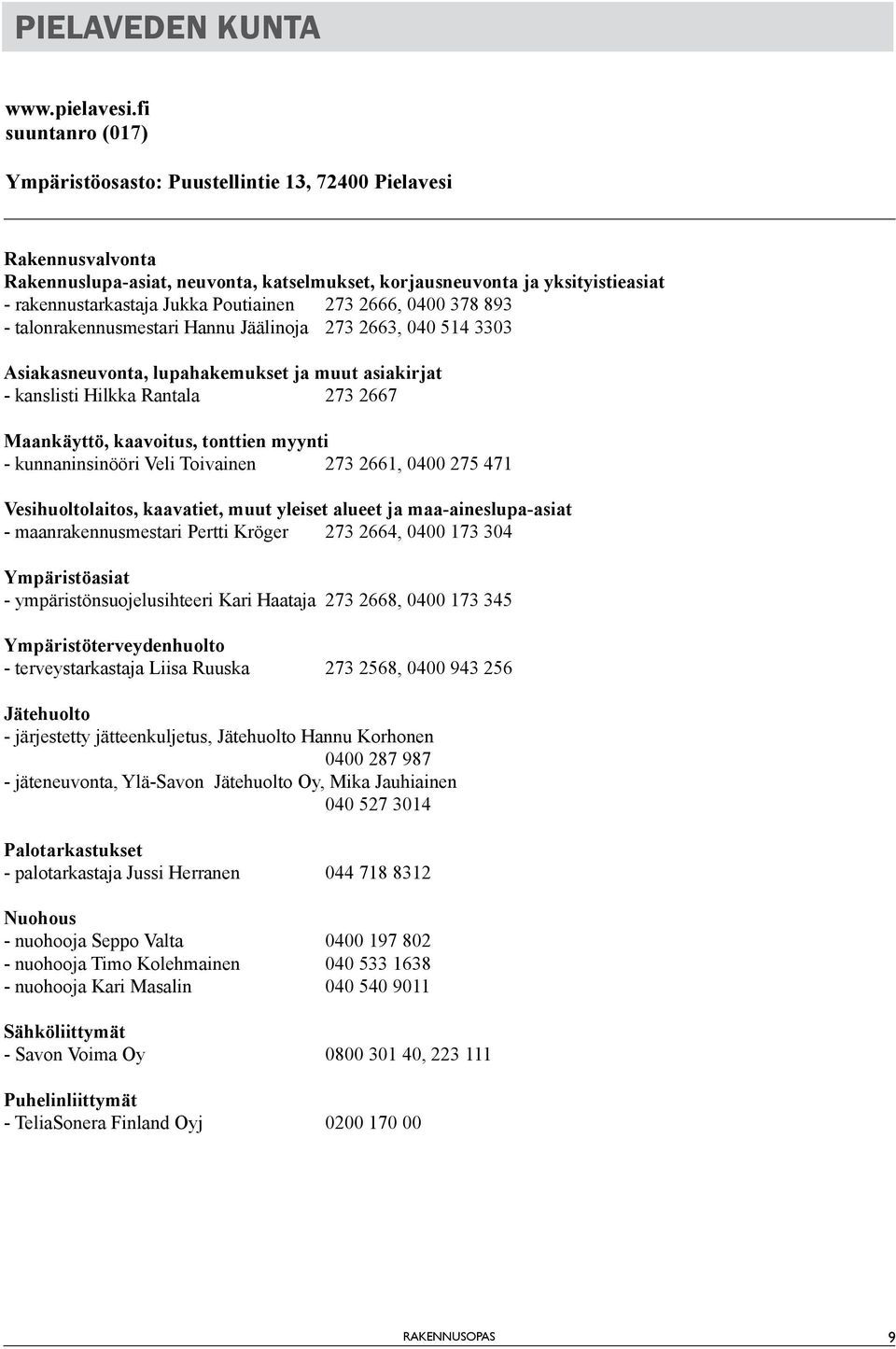 Poutiainen 273 2666, 0400 378 893 - talonrakennusmestari Hannu Jäälinoja 273 2663, 040 514 3303 Asiakasneuvonta, lupahakemukset ja muut asiakirjat - kanslisti Hilkka Rantala 273 2667 Maankäyttö,