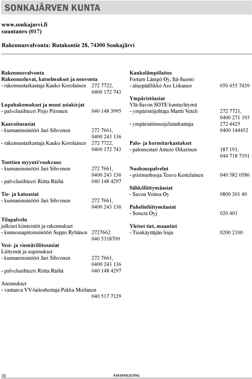 Lupahakemukset ja muut asiakirjat - palvelusihteeri Pirjo Piironen 040 148 3995 Kaavoitusasiat - kunnaninsinööri Jari Sihvonen 272 7661, 0400 243 136 - rakennustarkastaja Kauko Korolainen 272 7722,