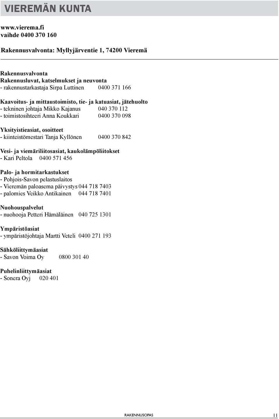 mittaustoimisto, tie- ja katuasiat, jätehuolto - tekninen johtaja Mikko Kajanus 040 370 112 - toimistosihteeri Anna Koukkari 0400 370 098 Yksityistieasiat, osoitteet - kiinteistömestari Tanja