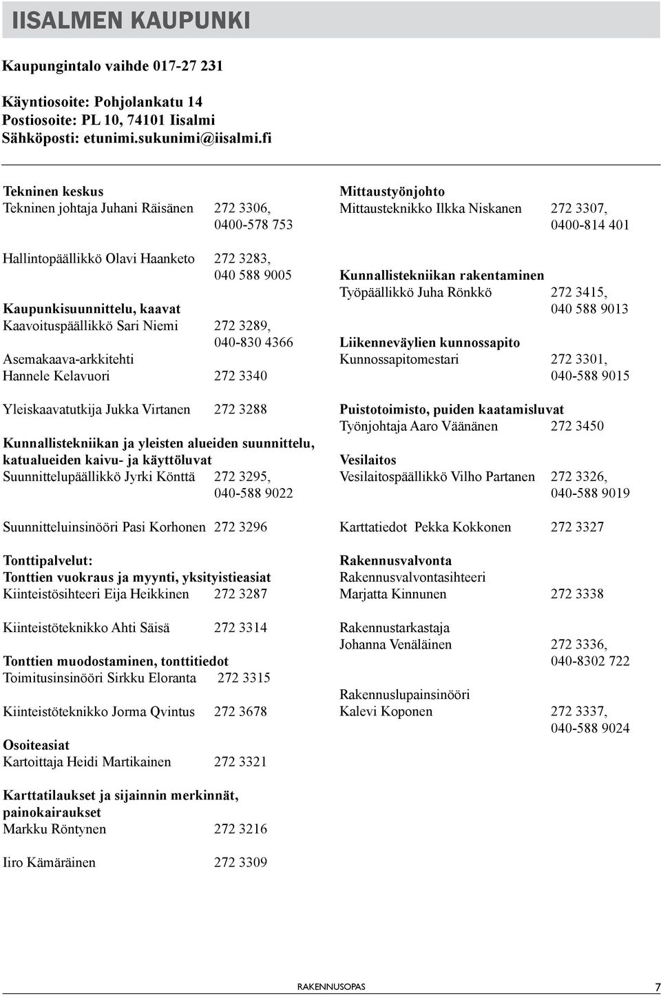 040-830 4366 Asemakaava-arkkitehti Hannele Kelavuori 272 3340 Yleiskaavatutkija Jukka Virtanen 272 3288 Kunnallistekniikan ja yleisten alueiden suunnittelu, katualueiden kaivu- ja käyttöluvat