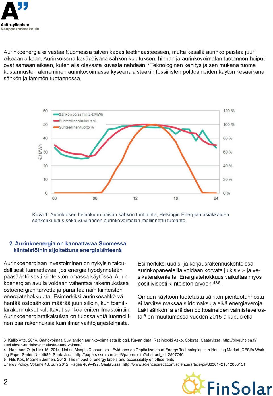 3 Teknologinen kehitys ja sen mukana tuoma kustannusten aleneminen aurinkovoimassa kyseenalaistaakin fossiilisten polttoaineiden käytön kesäaikana sähkön ja lämmön tuotannossa.