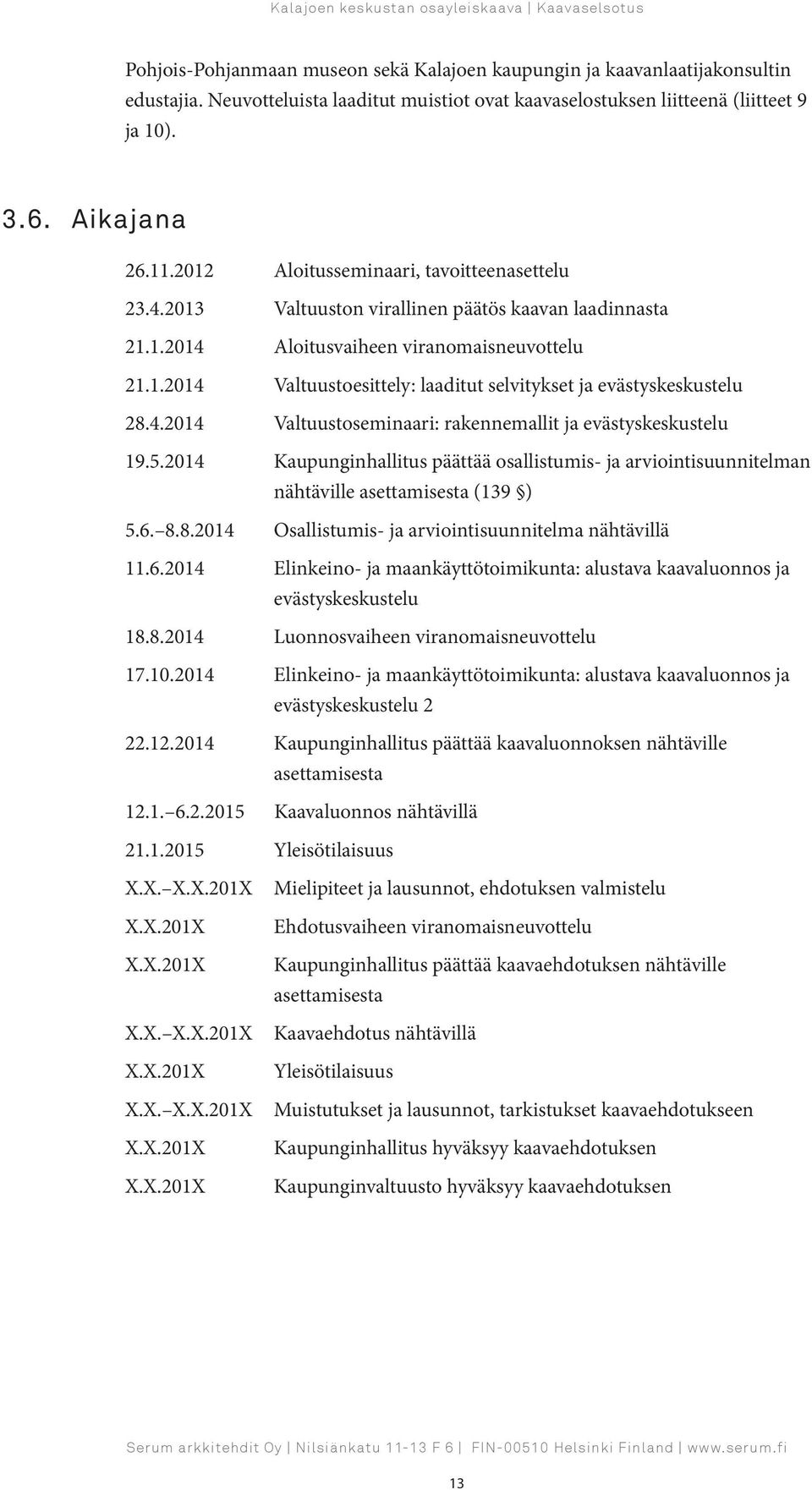 4.2014 Valtuustoseminaari: rakennemallit ja evästyskeskustelu 19.5.2014 Kaupunginhallitus päättää osallistumis- ja arviointisuunnitelman nähtäville asettamisesta (139 ) 5.6. 8.