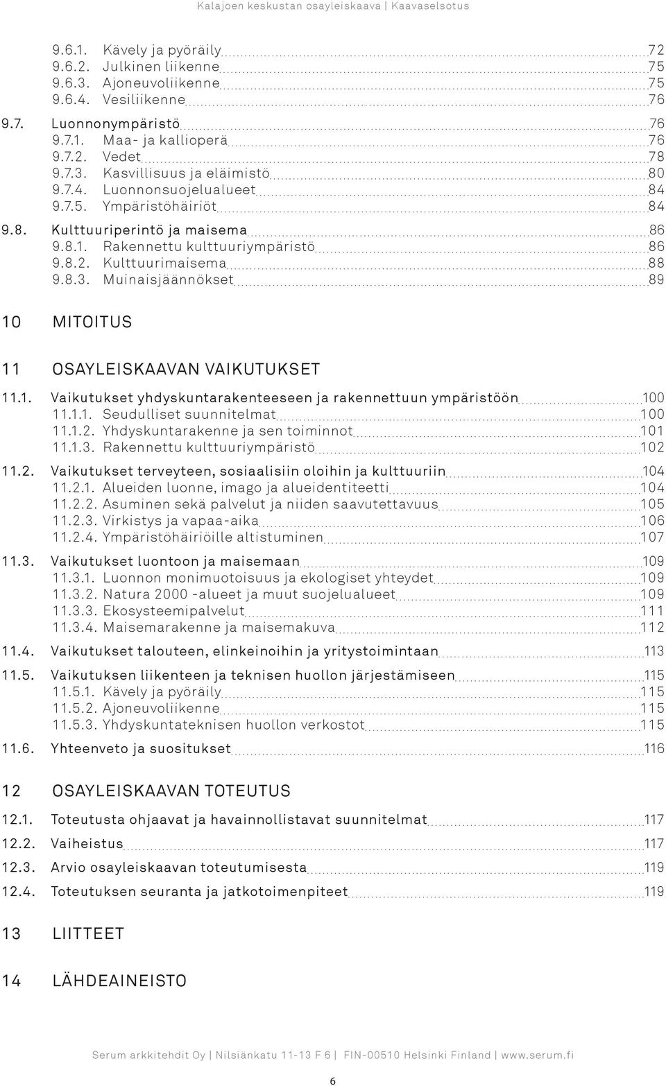 Muinaisjäännökset 89 10 MITOITUS 11 OSAYLEISKAAVAN VAIKUTUKSET 11.1. Vaikutukset yhdyskuntarakenteeseen ja rakennettuun ympäristöön 100 11.1.1. Seudulliset suunnitelmat 100 11.1.2.