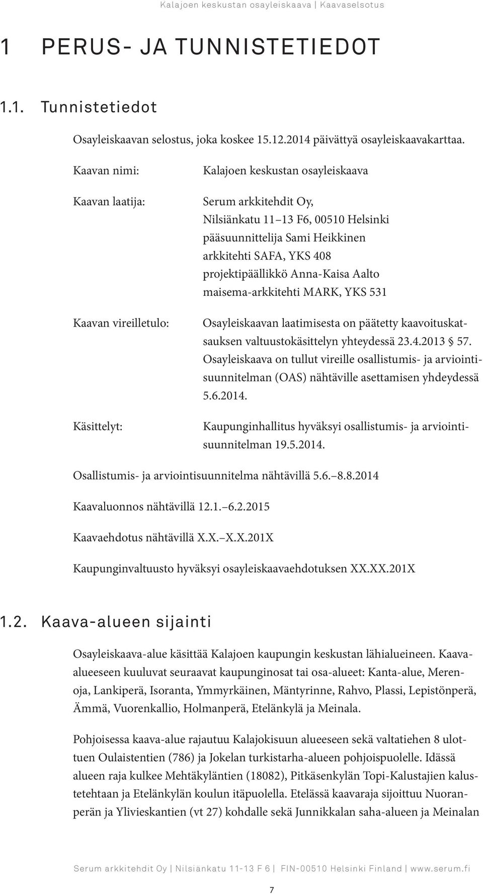 SAFA, YKS 408 projektipäällikkö Anna-Kaisa Aalto maisema-arkkitehti MARK, YKS 531 Osayleiskaavan laatimisesta on päätetty kaavoituskatsauksen valtuustokäsittelyn yhteydessä 23.4.2013 57.