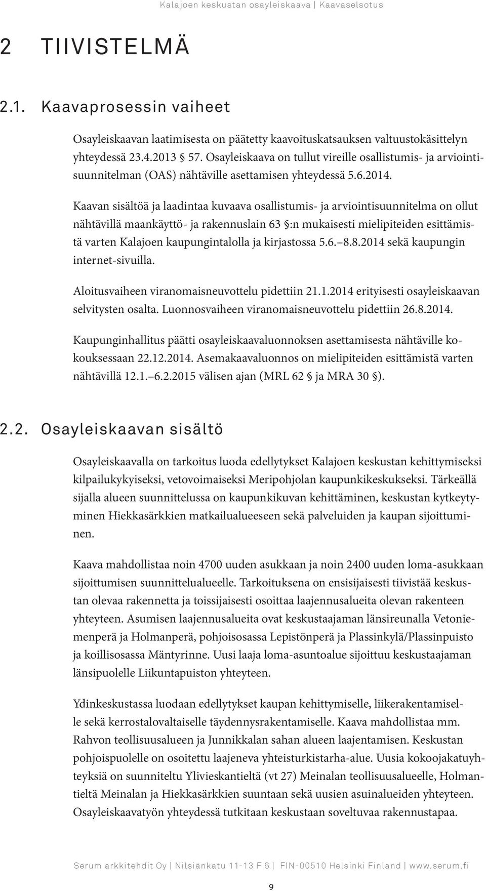 Kaavan sisältöä ja laadintaa kuvaava osallistumis- ja arviointisuunnitelma on ollut nähtävillä maankäyttö- ja rakennuslain 63 :n mukaisesti mielipiteiden esittämistä varten Kalajoen kaupungintalolla