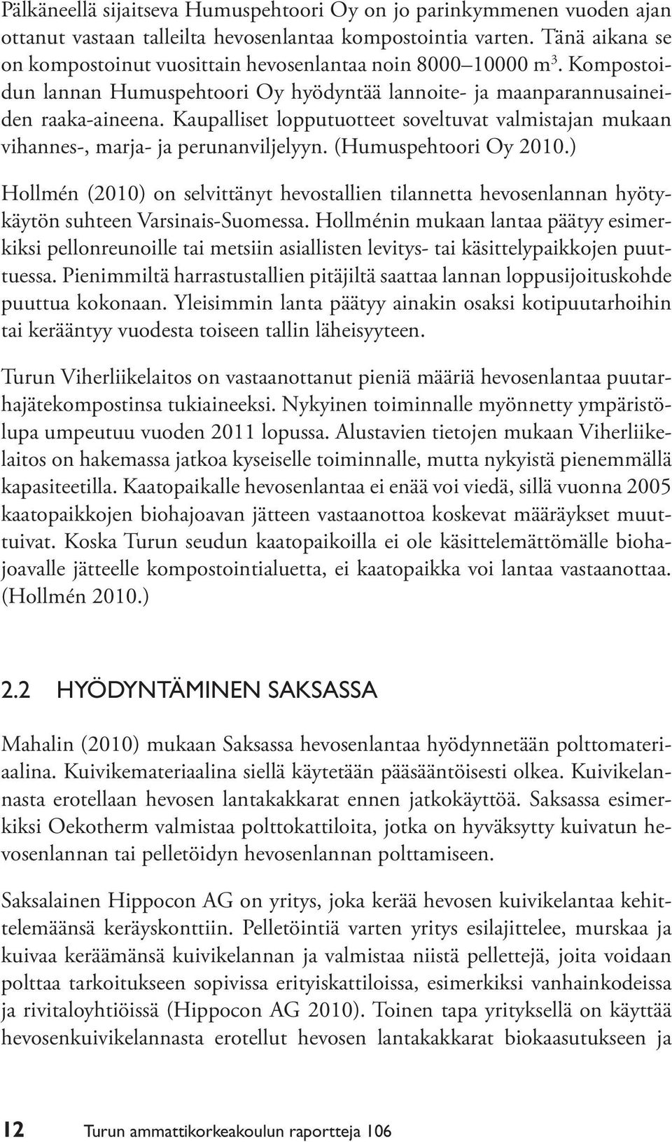 Kaupalliset lopputuotteet soveltuvat valmistajan mukaan vihannes-, marja- ja perunanviljelyyn. (Humuspehtoori Oy 2010.