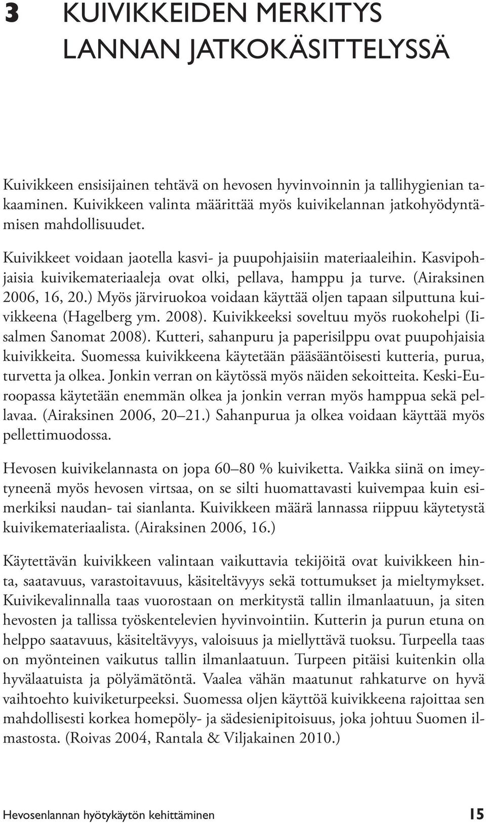 Kasvipohjaisia kuivikemateriaaleja ovat olki, pellava, hamppu ja turve. (Airaksinen 2006, 16, 20.) Myös järviruokoa voidaan käyttää oljen tapaan silputtuna kuivikkeena (Hagelberg ym. 2008).