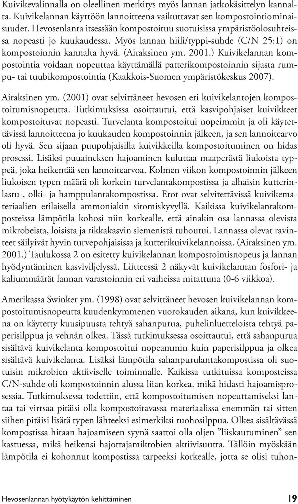 ) Kuivikelannan kompostointia voidaan nopeuttaa käyttämällä patterikompostoinnin sijasta rumpu- tai tuubikompostointia (Kaakkois-Suomen ympäristökeskus 2007). Airaksinen ym.