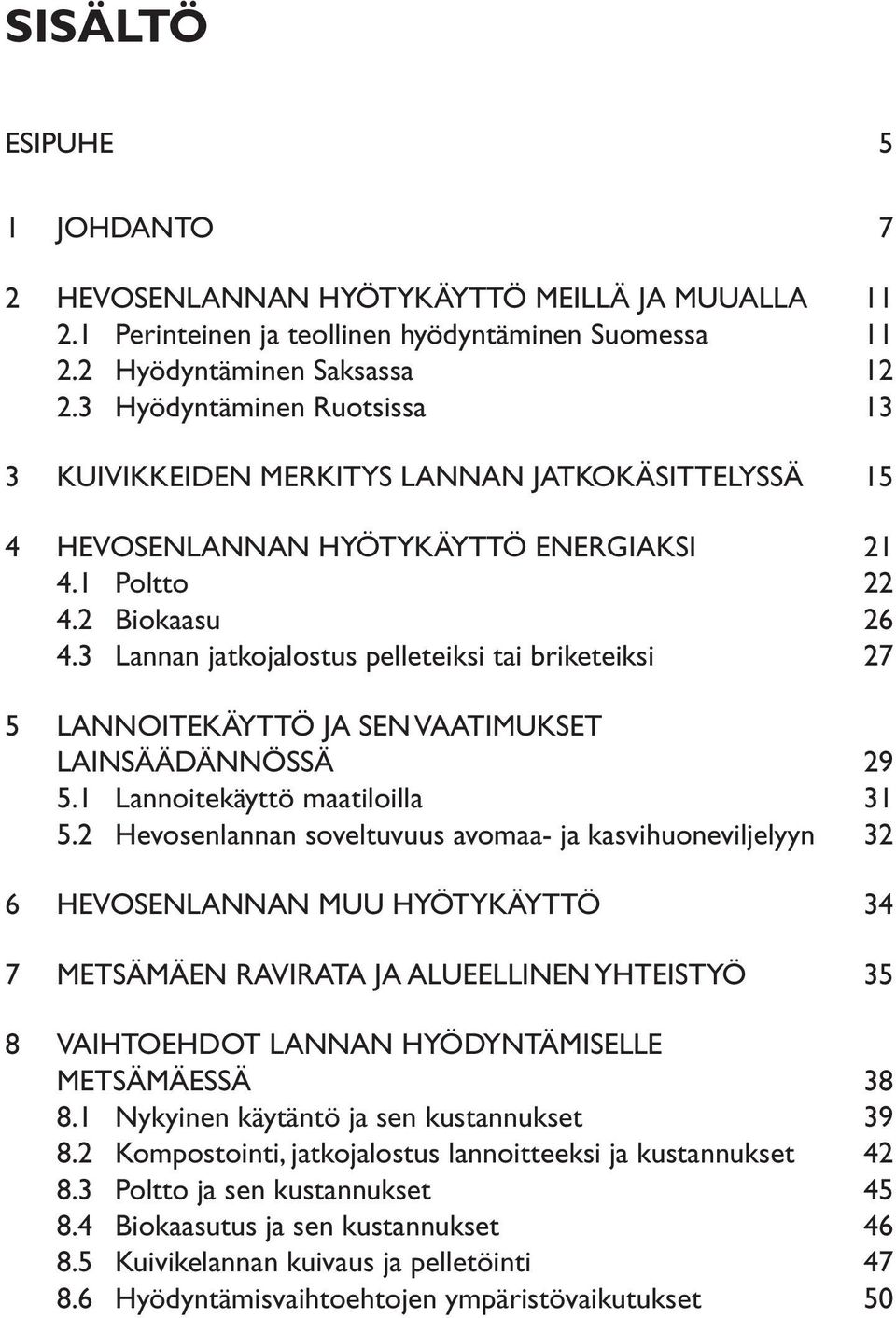 3 Lannan jatkojalostus pelleteiksi tai briketeiksi 27 5 LANNOITEKÄYTTÖ JA SEN VAATIMUKSET LAINSÄÄDÄNNÖSSÄ 29 5.1 Lannoitekäyttö maatiloilla 31 5.