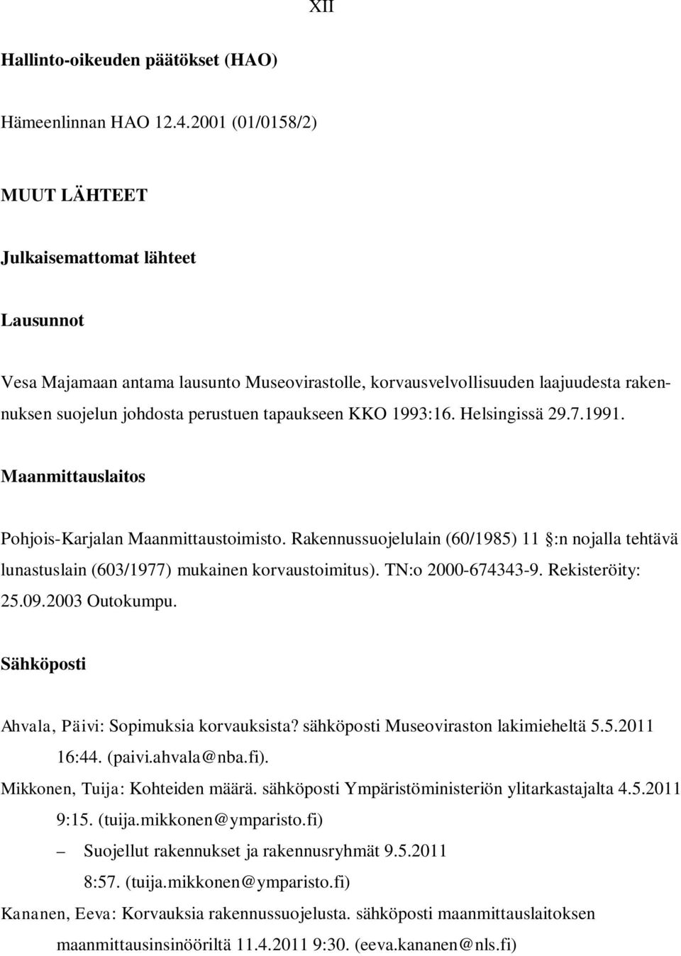 KKO 1993:16. Helsingissä 29.7.1991. Maanmittauslaitos Pohjois-Karjalan Maanmittaustoimisto. Rakennussuojelulain (60/1985) 11 :n nojalla tehtävä lunastuslain (603/1977) mukainen korvaustoimitus).