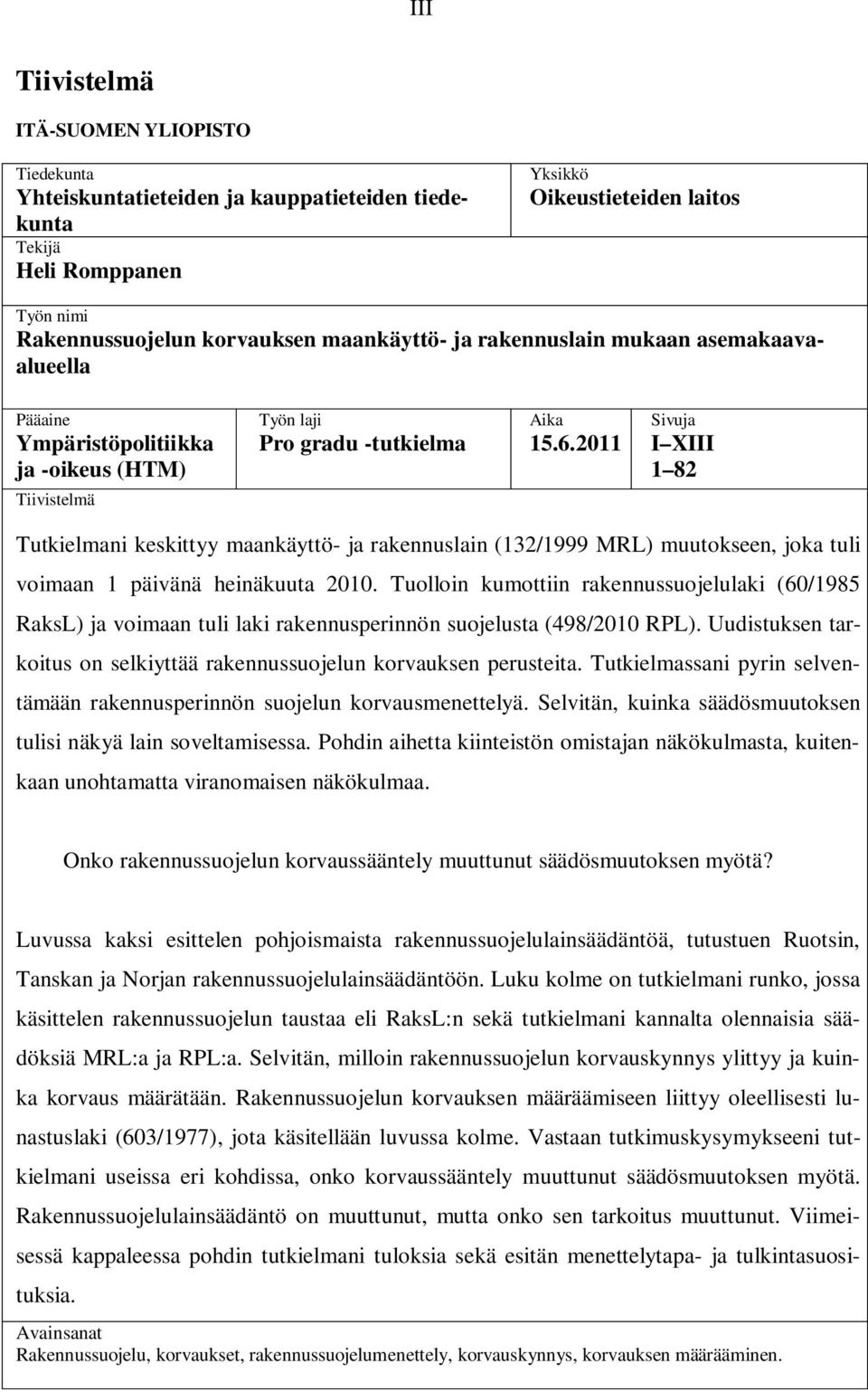 2011 Sivuja I XIII 1 82 Tutkielmani keskittyy maankäyttö- ja rakennuslain (132/1999 MRL) muutokseen, joka tuli voimaan 1 päivänä heinäkuuta 2010.