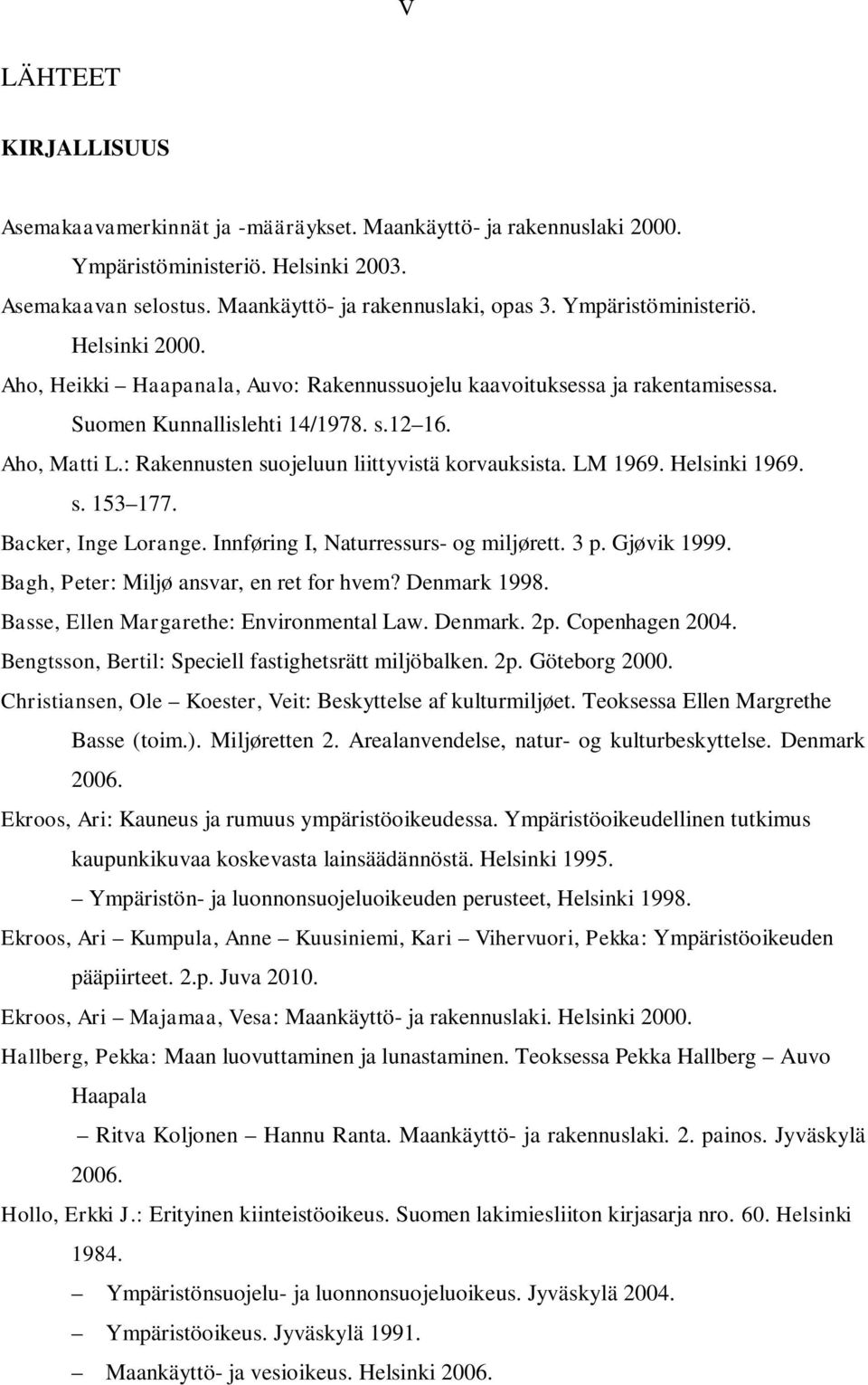 : Rakennusten suojeluun liittyvistä korvauksista. LM 1969. Helsinki 1969. s. 153 177. Backer, Inge Lorange. Innføring I, Naturressurs- og miljørett. 3 p. Gjøvik 1999.