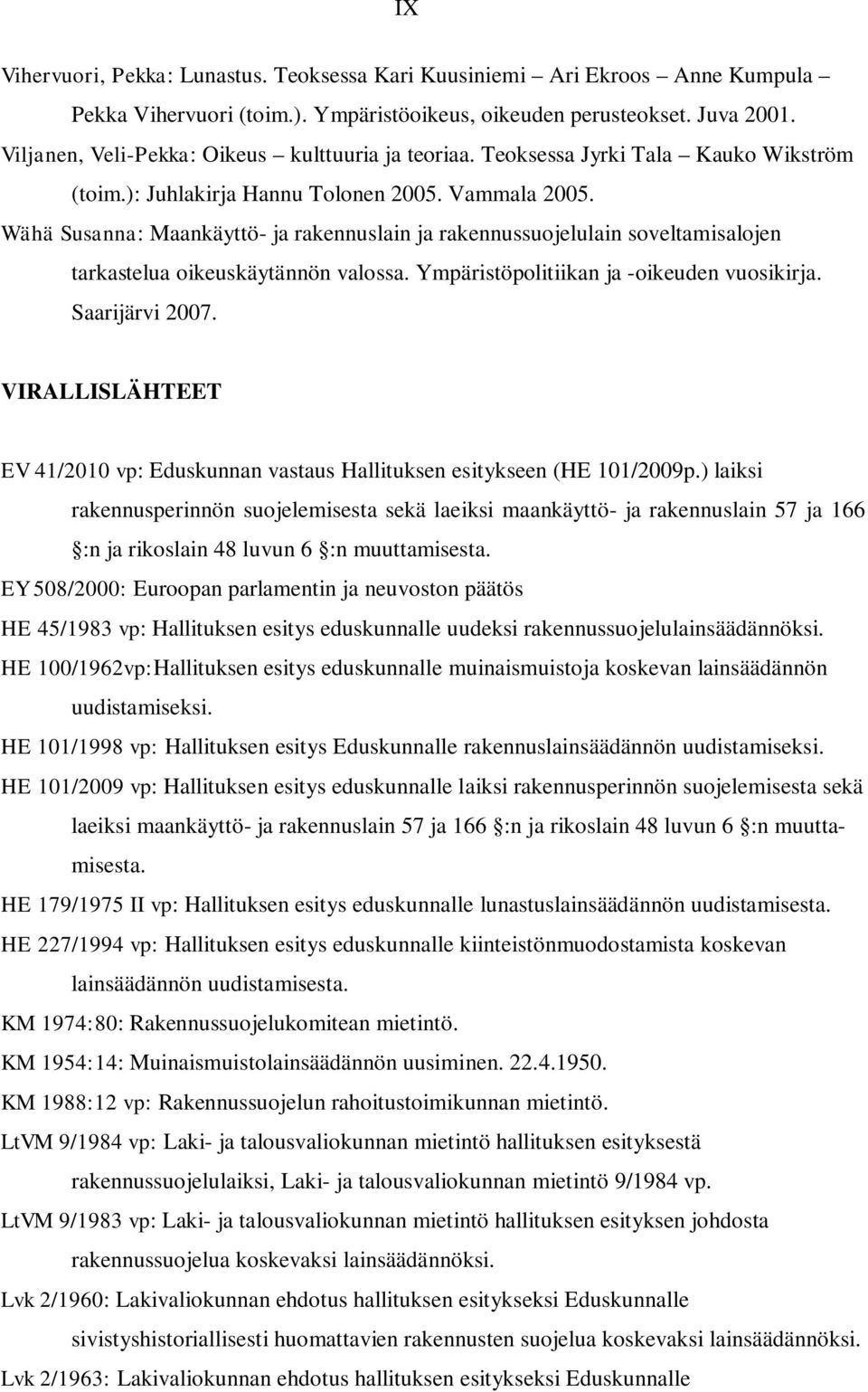Wähä Susanna: Maankäyttö- ja rakennuslain ja rakennussuojelulain soveltamisalojen tarkastelua oikeuskäytännön valossa. Ympäristöpolitiikan ja -oikeuden vuosikirja. Saarijärvi 2007.