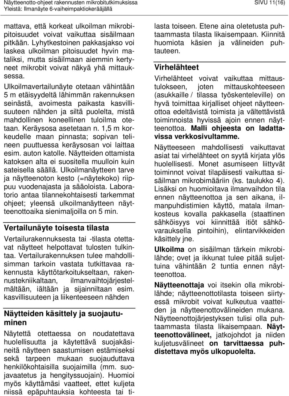 Ulkoilmavertailunäyte otetaan vähintään 5 m etäisyydeltä lähimmän rakennuksen seinästä, avoimesta paikasta kasvillisuuteen nähden ja siltä puolelta, mistä mahdollinen koneellinen tuloilma otetaan.