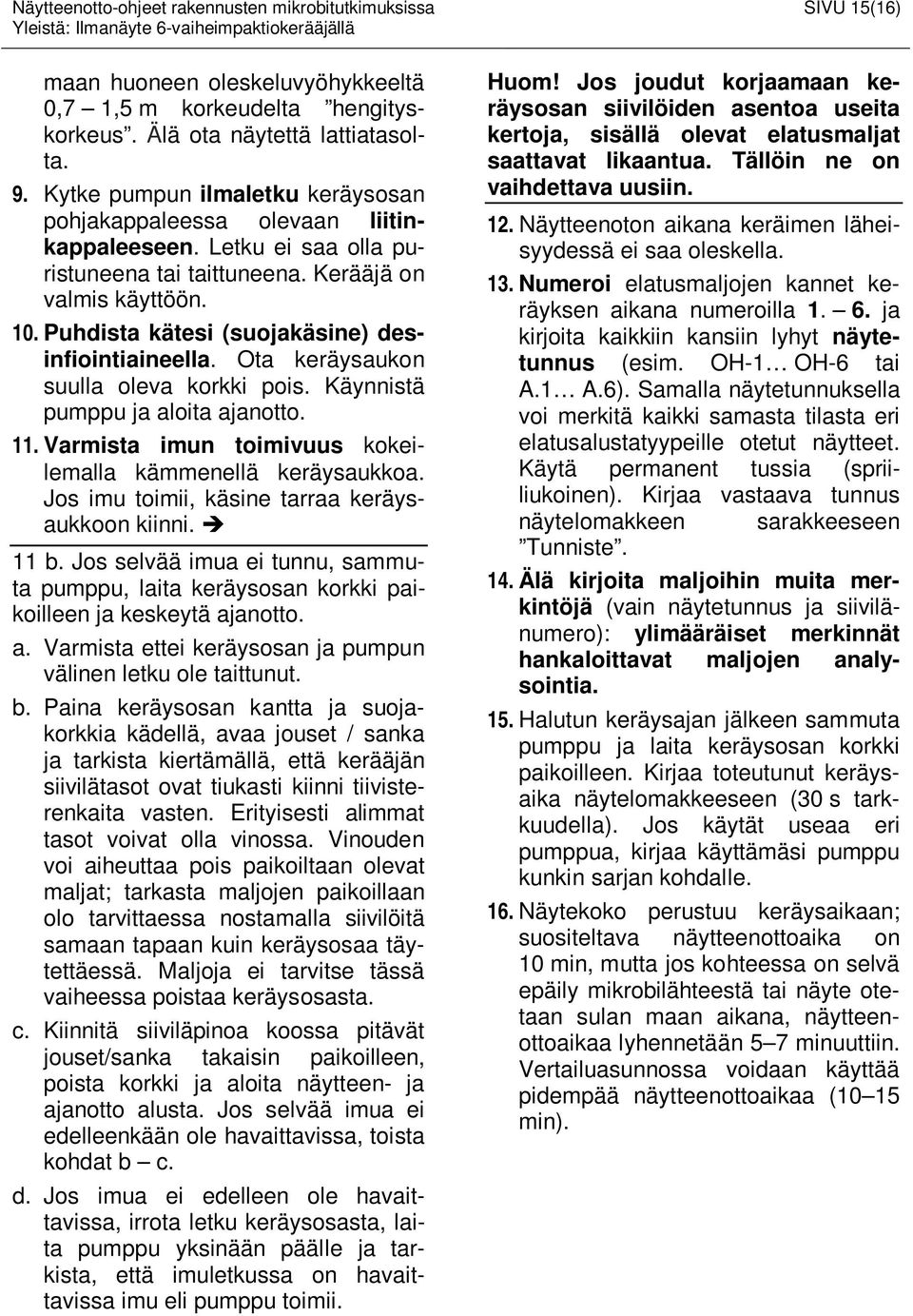 Puhdista kätesi (suojakäsine) desinfiointiaineella. Ota keräysaukon suulla oleva korkki pois. Käynnistä pumppu ja aloita ajanotto. 11. Varmista imun toimivuus kokeilemalla kämmenellä keräysaukkoa.