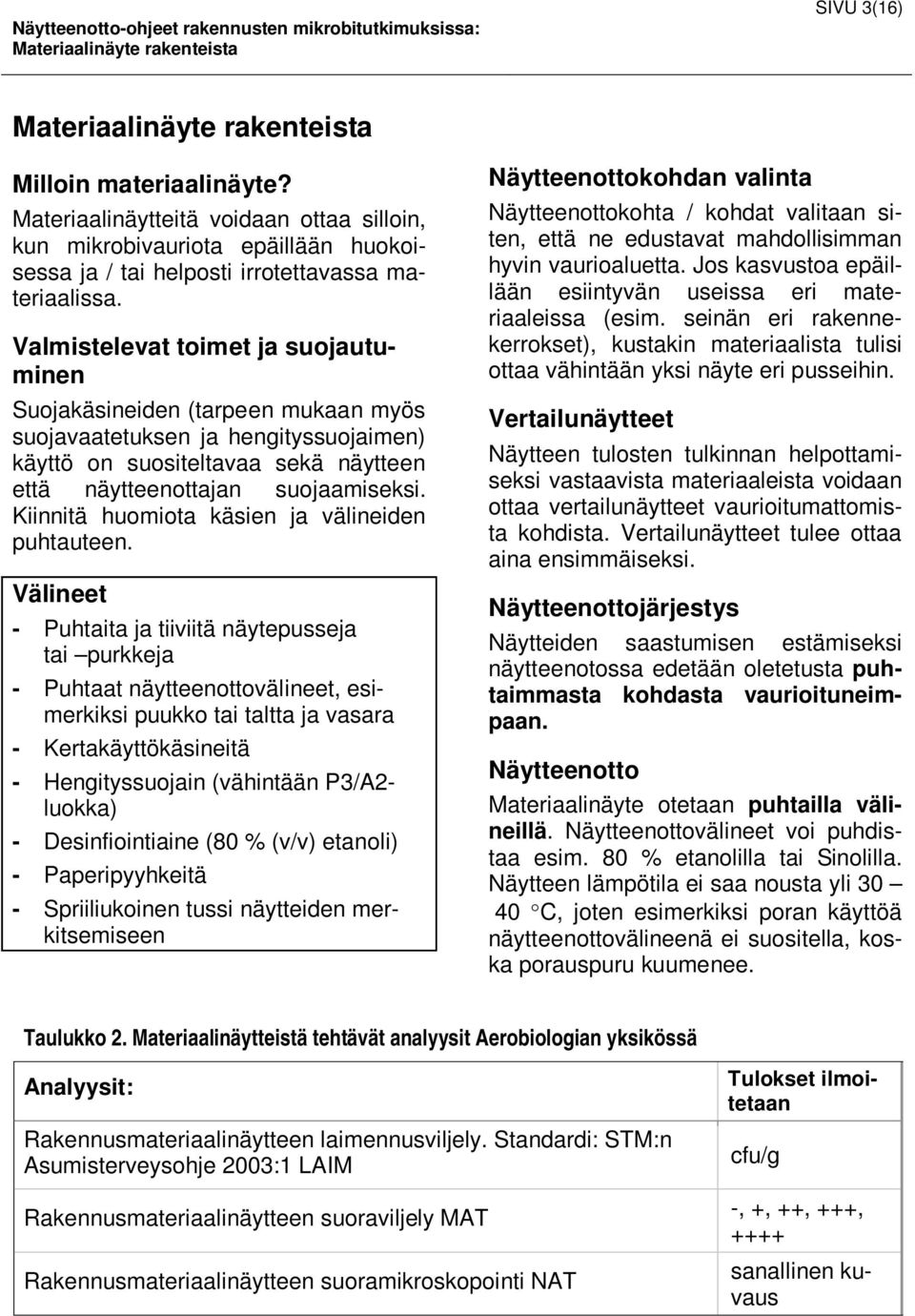 Valmistelevat toimet ja suojautuminen Suojakäsineiden (tarpeen mukaan myös suojavaatetuksen ja hengityssuojaimen) käyttö on suositeltavaa sekä näytteen että näytteenottajan suojaamiseksi.