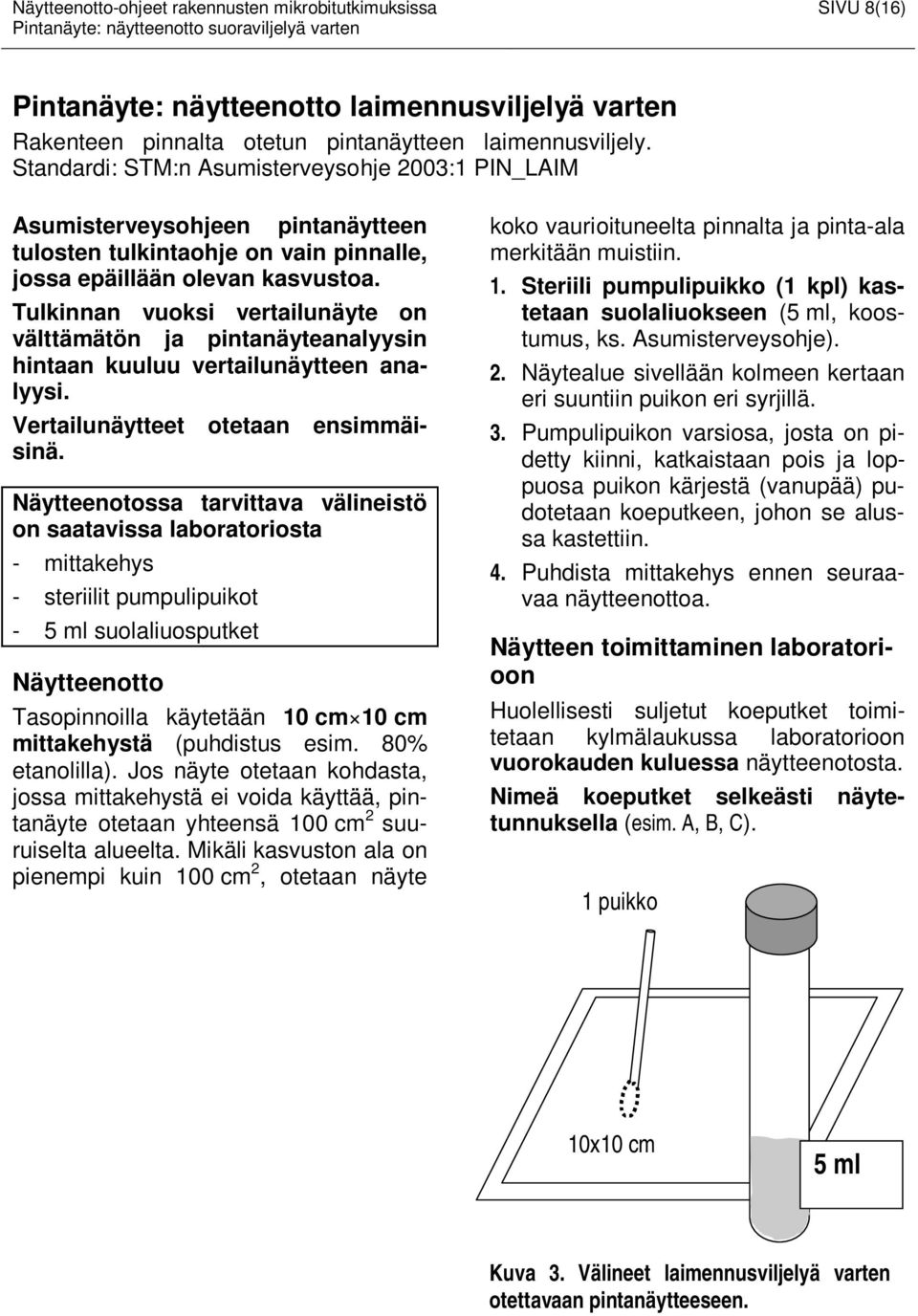 Tulkinnan vuoksi vertailunäyte on välttämätön ja pintanäyteanalyysin hintaan kuuluu vertailunäytteen analyysi. Vertailunäytteet otetaan ensimmäisinä.