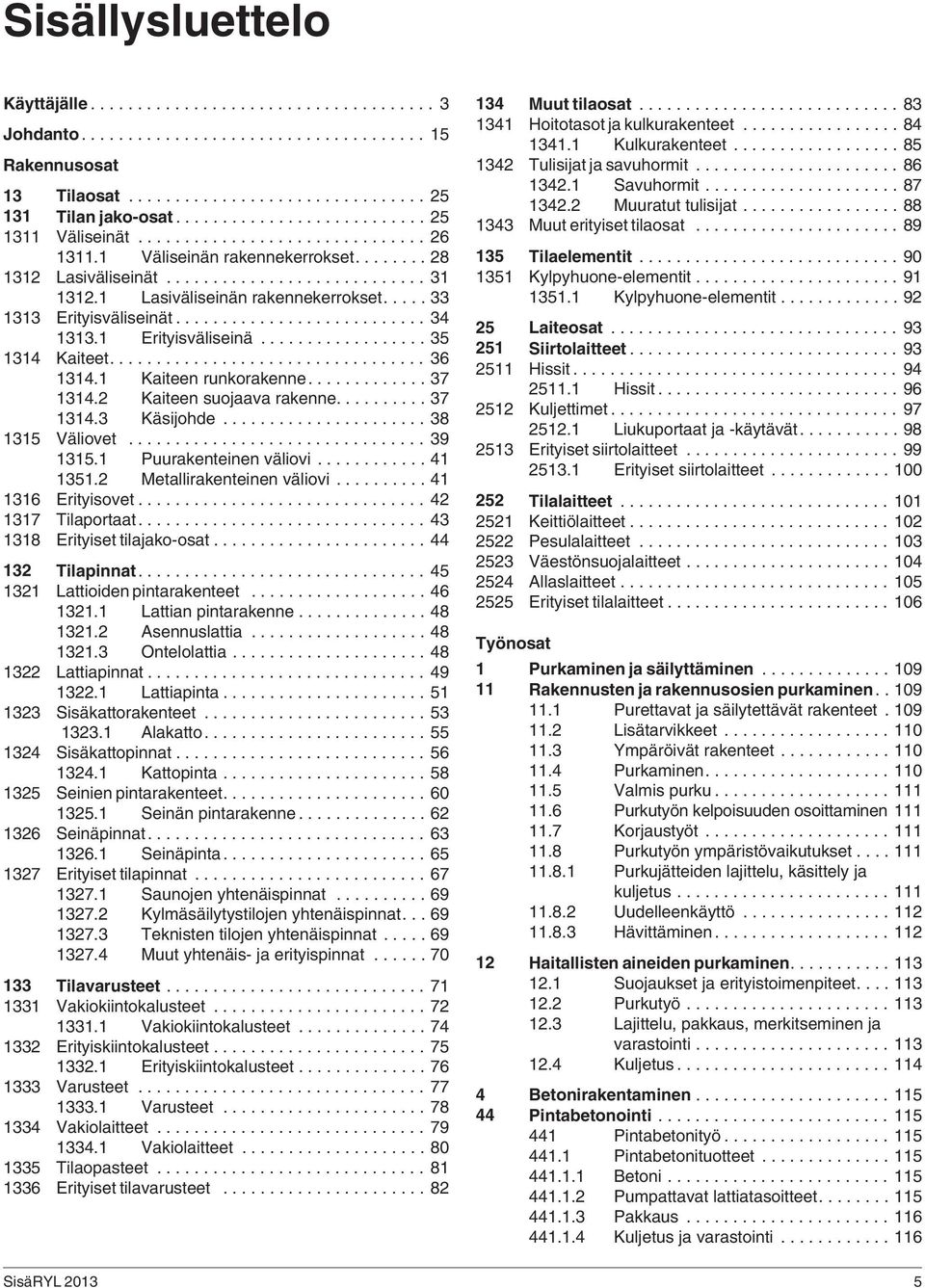 1 Lasiväliseinän rakennekerrokset..... 33 1313 Erityisväliseinät........................... 34 1313.1 Erityisväliseinä.................. 35 1314 Kaiteet.................................. 36 1314.