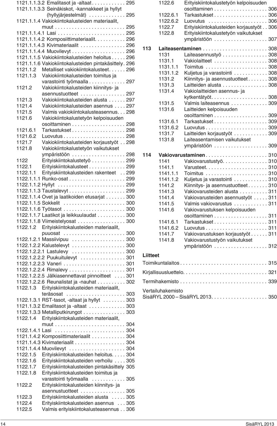 .... 296 1121.1.1.6 Vakiokiintokalusteiden pintakäsittely. 296 1121.1.2 Metalliset vakiokiintokalusteet...... 296 1121.1.3 Vakiokiintokalusteiden toimitus ja varastointi työmaalla............. 297 1121.