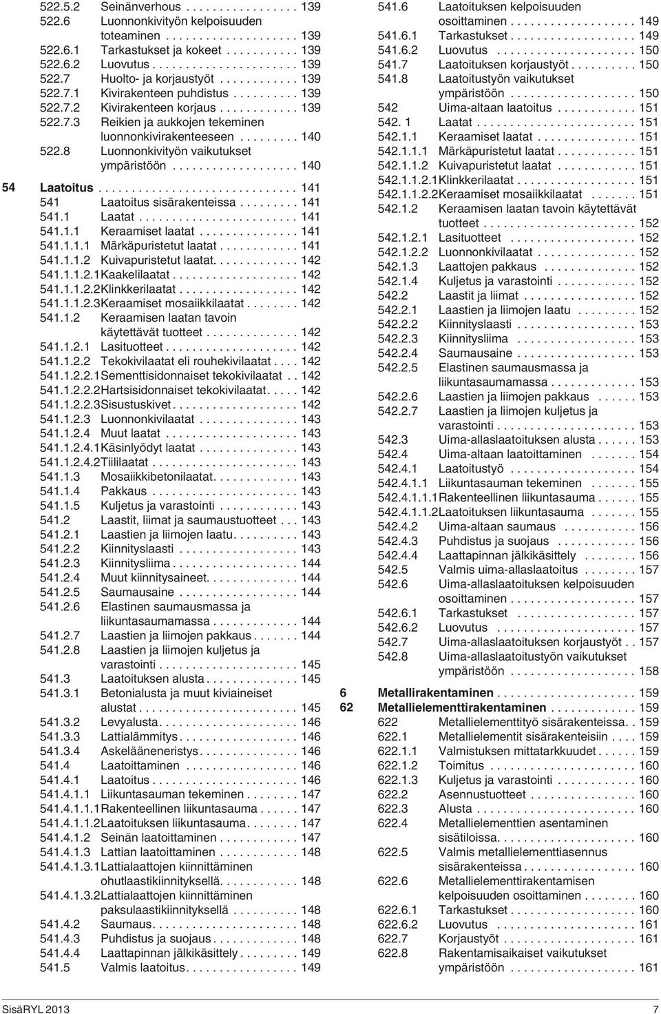 8 Luonnonkivityön vaikutukset ympäristöön................... 140 54 Laatoitus.............................. 141 541 Laatoitus sisärakenteissa......... 141 541.1 Laatat........................ 141 541.1.1 Keraamiset laatat.