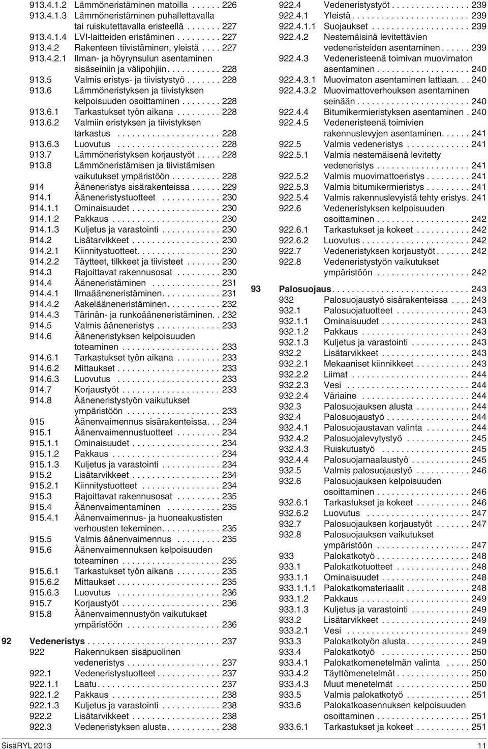 ....... 228 913.6.1 Tarkastukset työn aikana......... 228 913.6.2 Valmiin eristyksen ja tiivistyksen tarkastus..................... 228 913.6.3 Luovutus..................... 228 913.7 Lämmöneristyksen korjaustyöt.