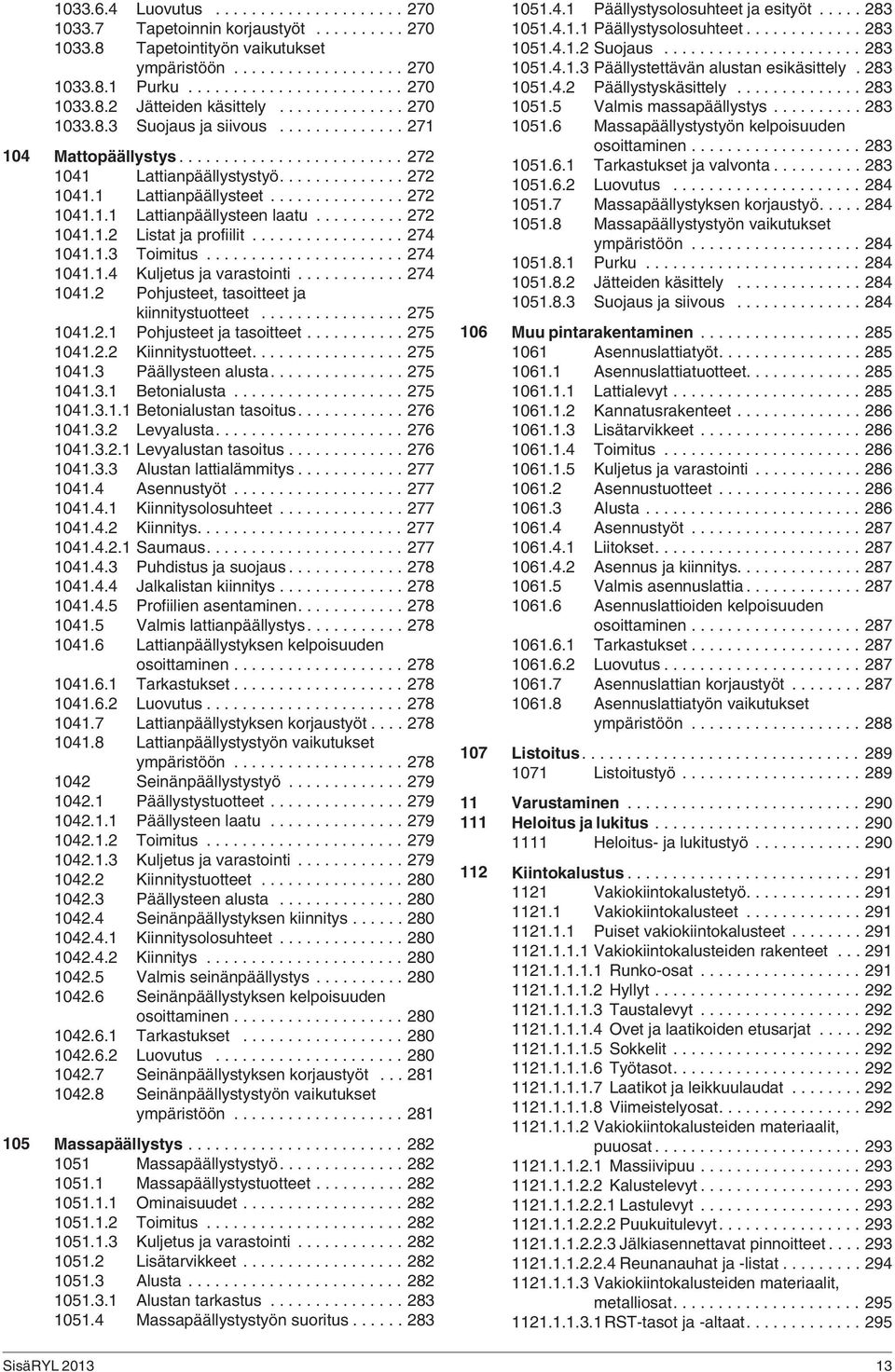 ......... 272 1041.1.2 Listat ja profiilit................. 274 1041.1.3 Toimitus...................... 274 1041.1.4 Kuljetus ja varastointi............ 274 1041.2 Pohjusteet, tasoitteet ja kiinnitystuotteet.