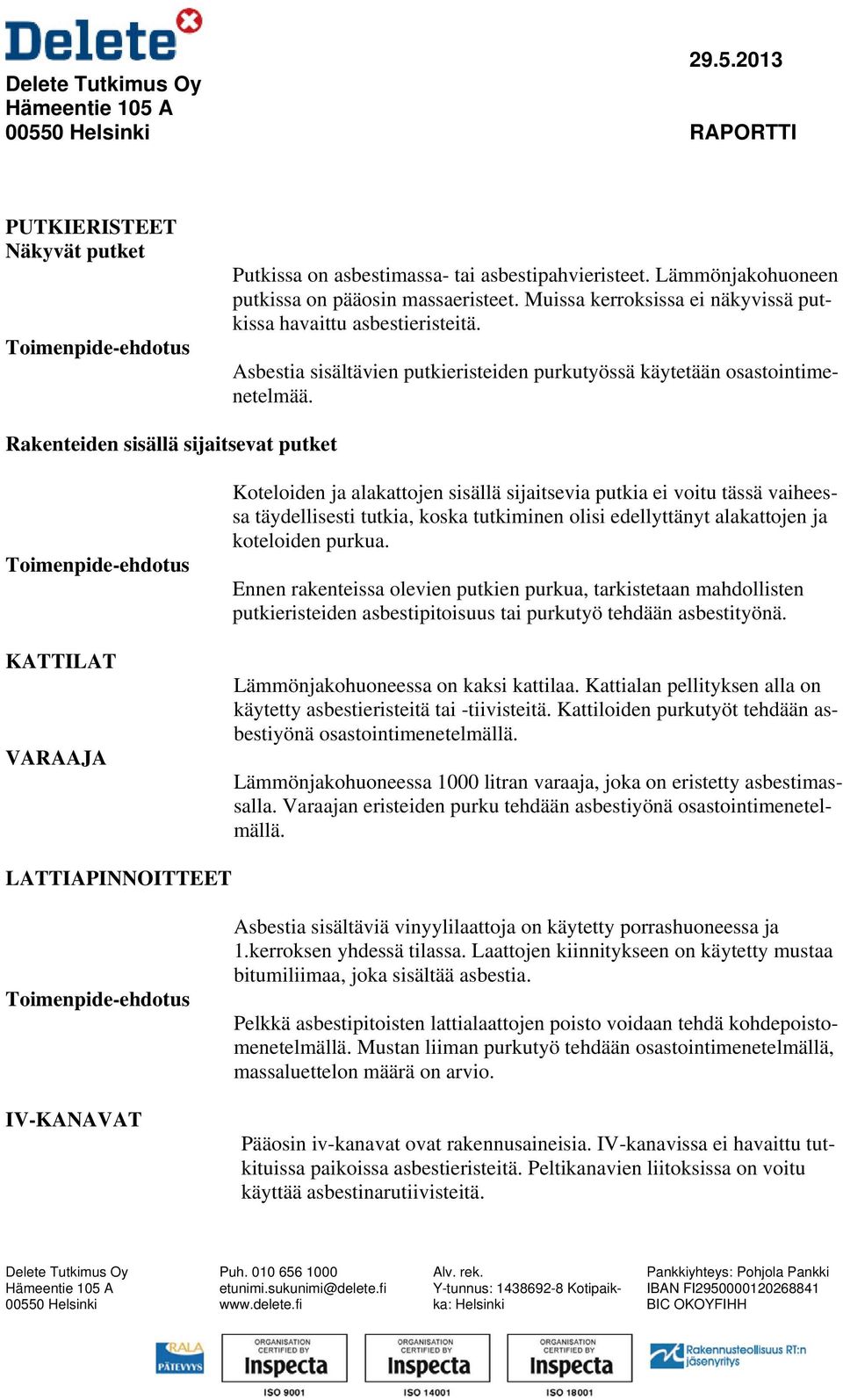 Rakenteiden sisällä sijaitsevat putket Toimenpide-ehdotus KATTILAT VARAAJA Koteloiden ja alakattojen sisällä sijaitsevia putkia ei voitu tässä vaiheessa täydellisesti tutkia, koska tutkiminen olisi