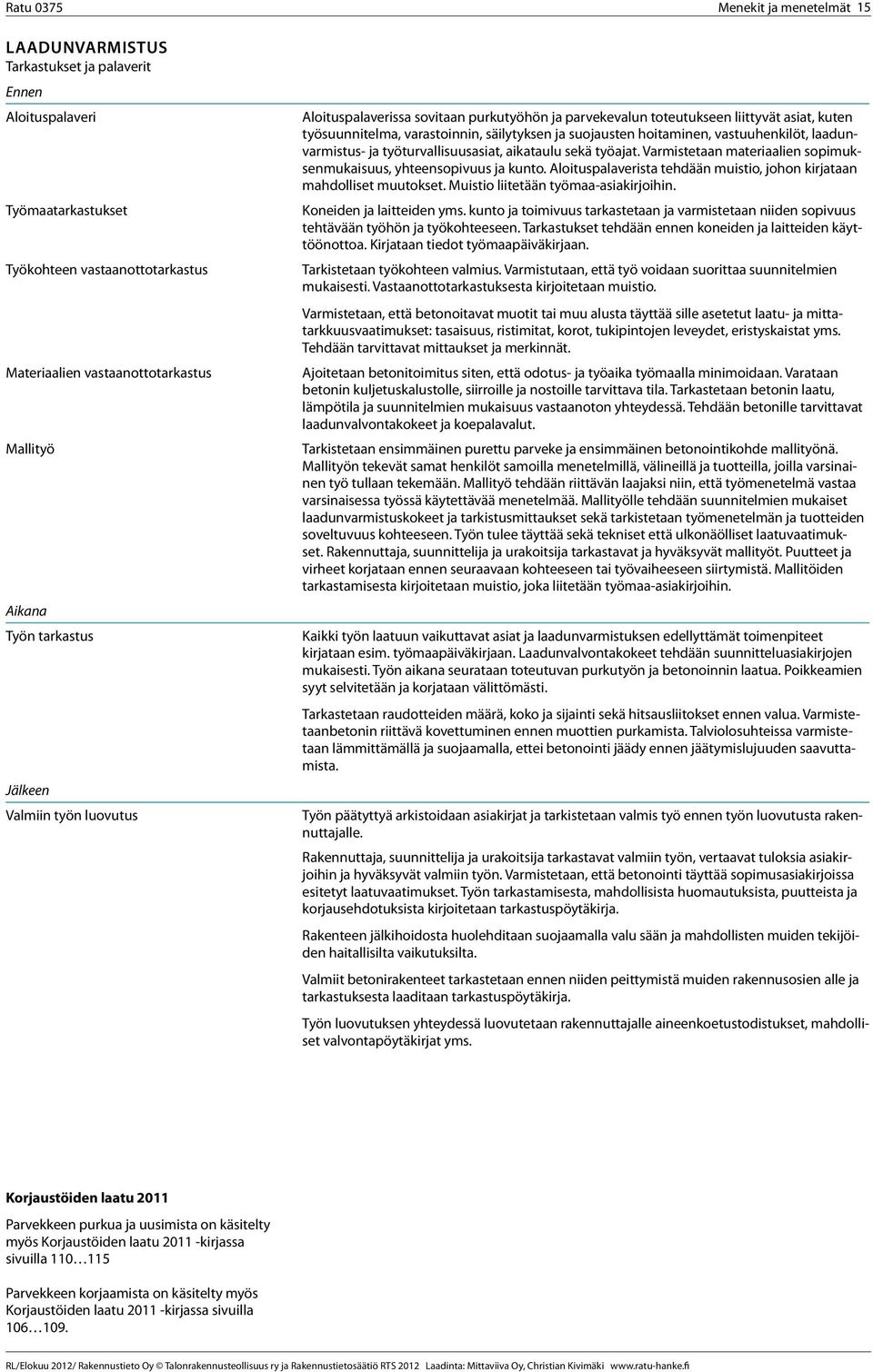 vastuuhenkilöt, laadunvarmistus- ja työturvallisuusasiat, aikataulu sekä työajat. Varmistetaan materiaalien sopimuksenmukaisuus, yhteensopivuus ja kunto.