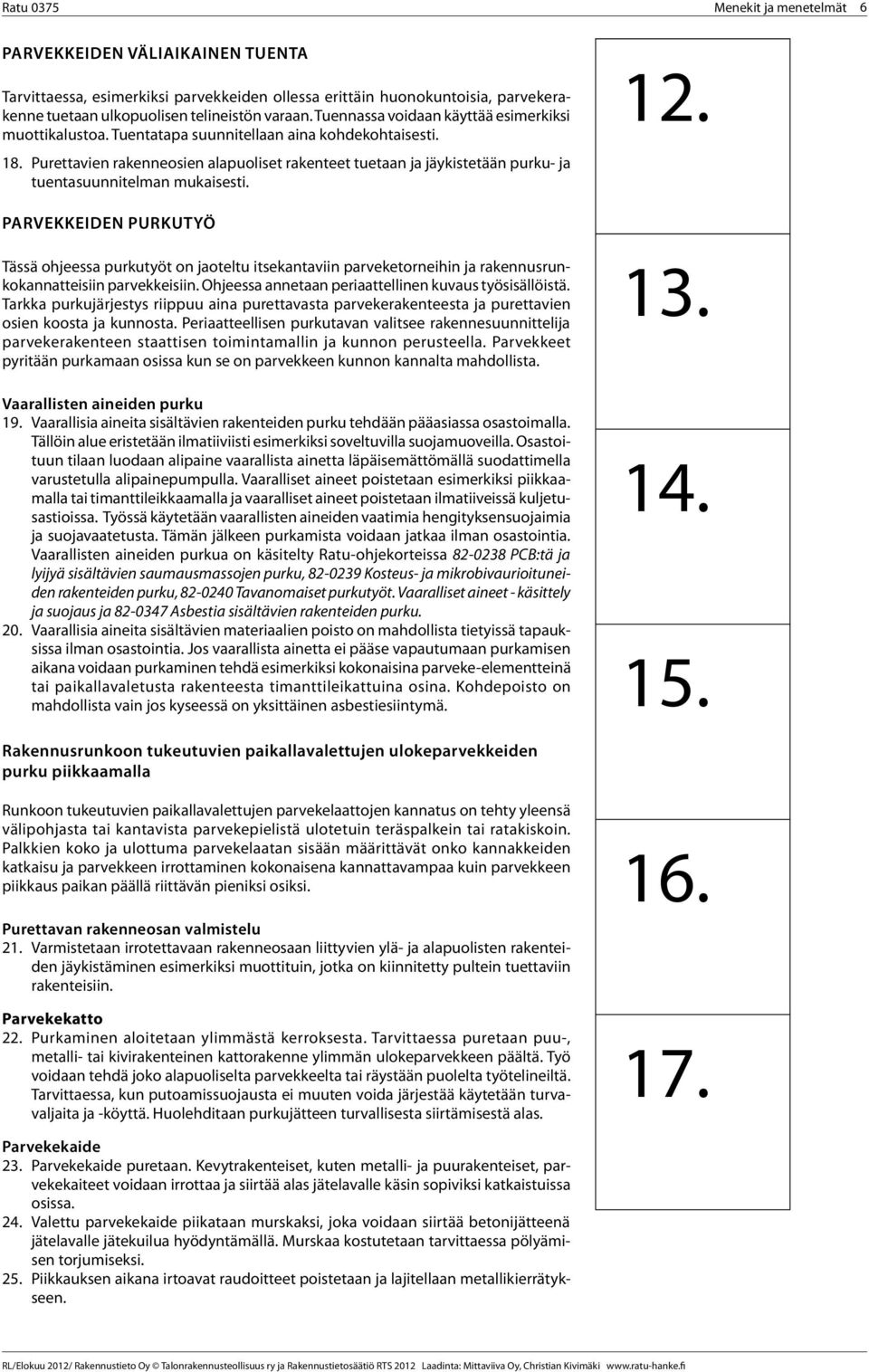 Purettavien rakenneosien alapuoliset rakenteet tuetaan ja jäykistetään purku- ja tuentasuunnitelman mukaisesti. 12.