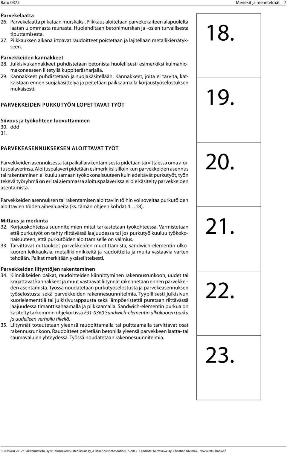 Julkisivukannakkeet puhdistetaan betonista huolellisesti esimerkiksi kulmahiomakoneeseen liitetyllä kuppiteräsharjalla. 29. Kannakkeet puhdistetaan ja suojakäsitellään.