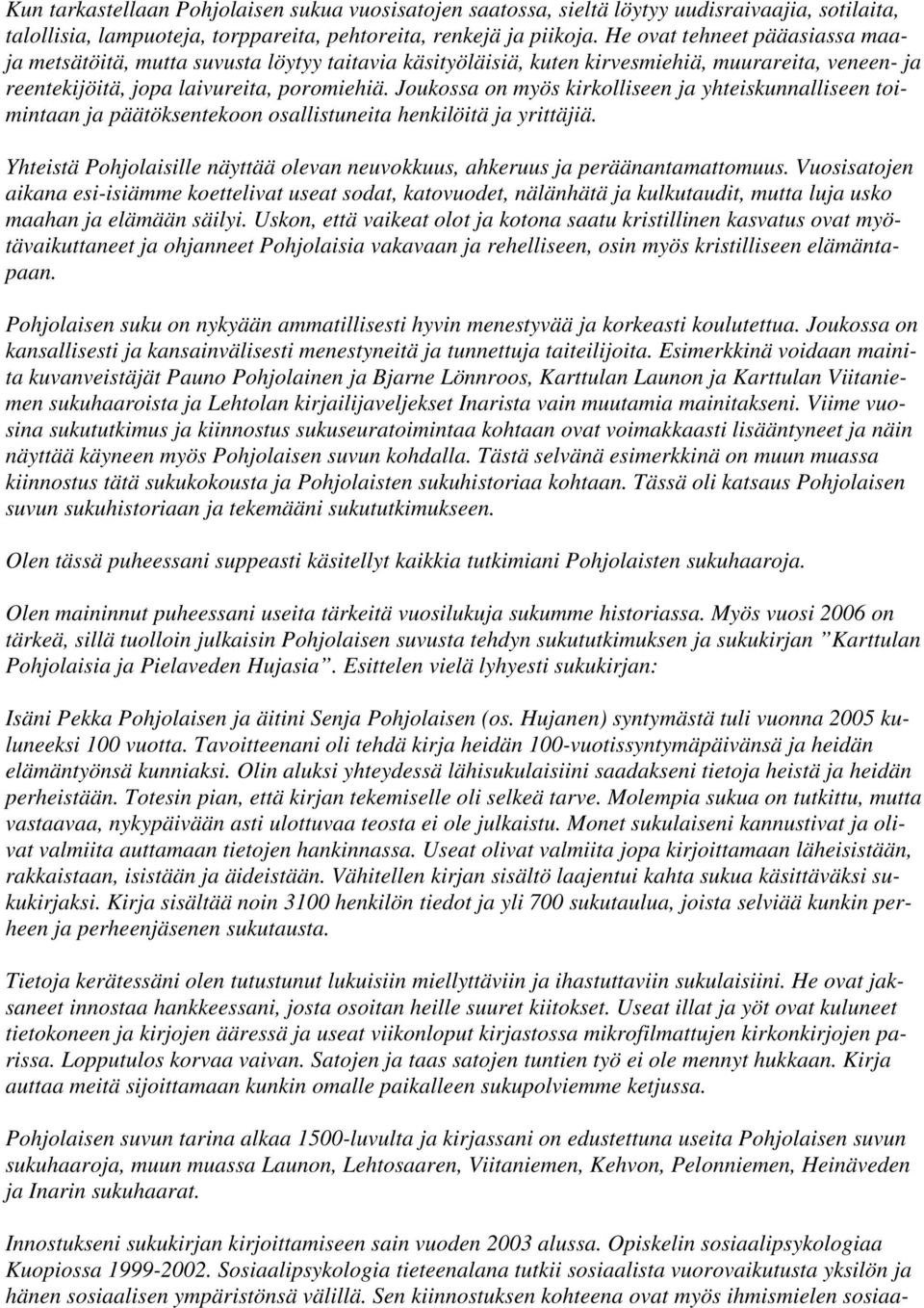 Joukossa on myös kirkolliseen ja yhteiskunnalliseen toimintaan ja päätöksentekoon osallistuneita henkilöitä ja yrittäjiä.