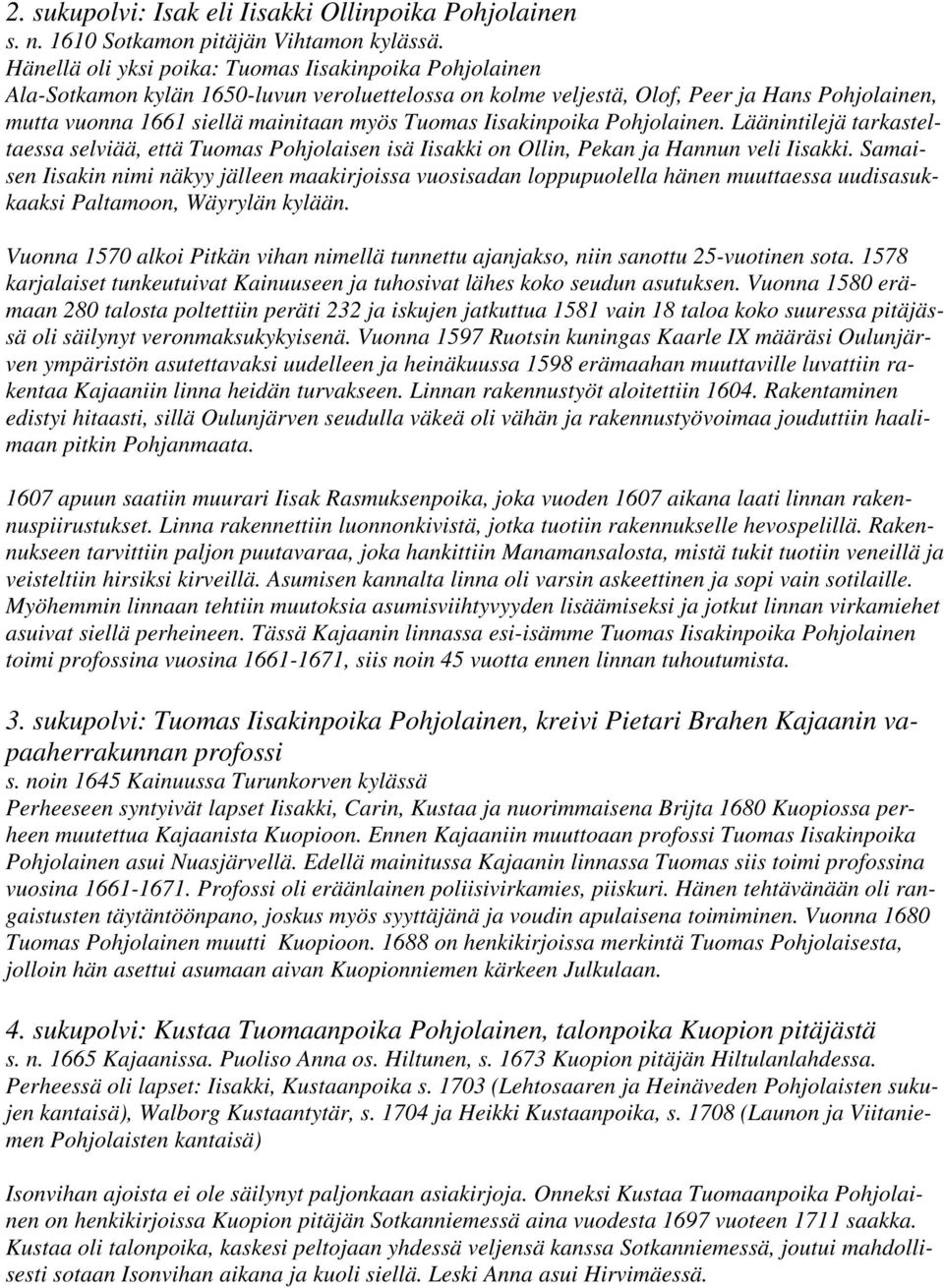 Iisakinpoika Pohjolainen. Läänintilejä tarkasteltaessa selviää, että Tuomas Pohjolaisen isä Iisakki on Ollin, Pekan ja Hannun veli Iisakki.