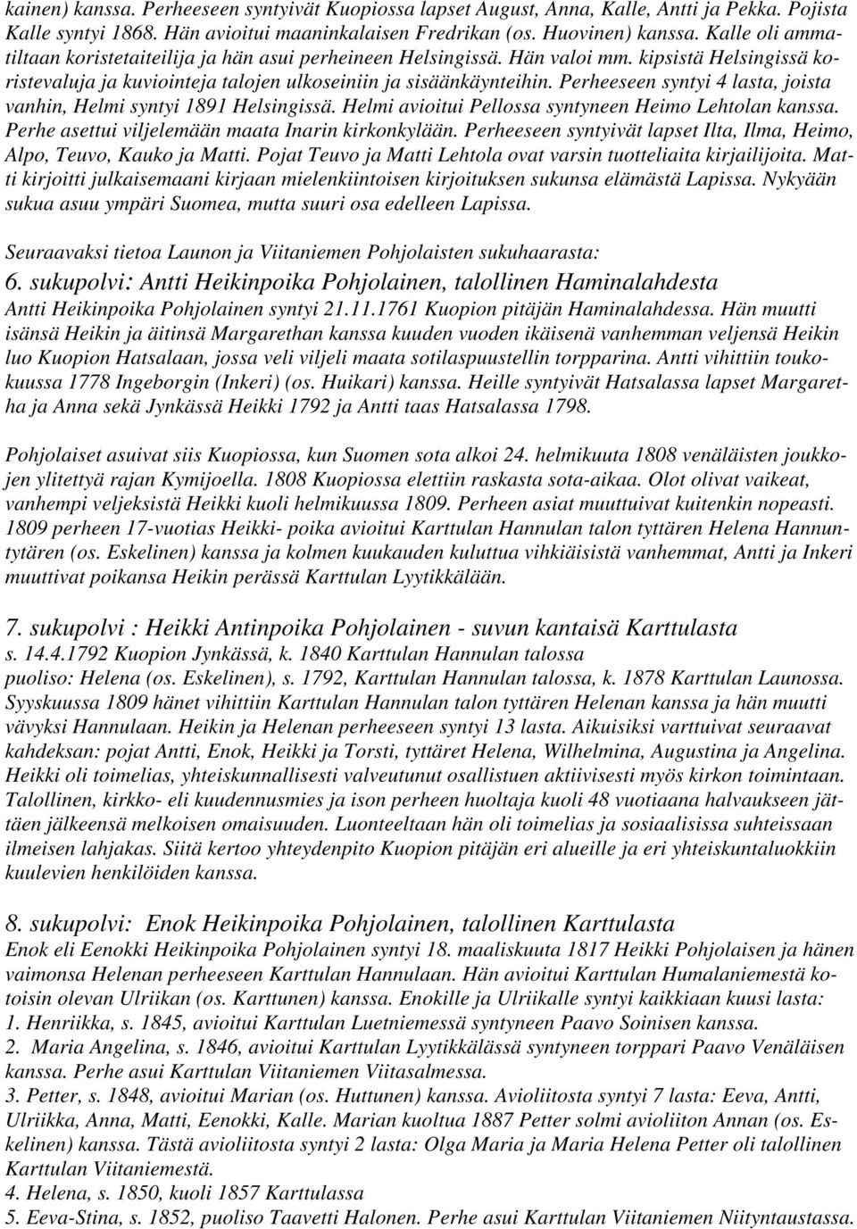 Perheeseen syntyi 4 lasta, joista vanhin, Helmi syntyi 1891 Helsingissä. Helmi avioitui Pellossa syntyneen Heimo Lehtolan kanssa. Perhe asettui viljelemään maata Inarin kirkonkylään.