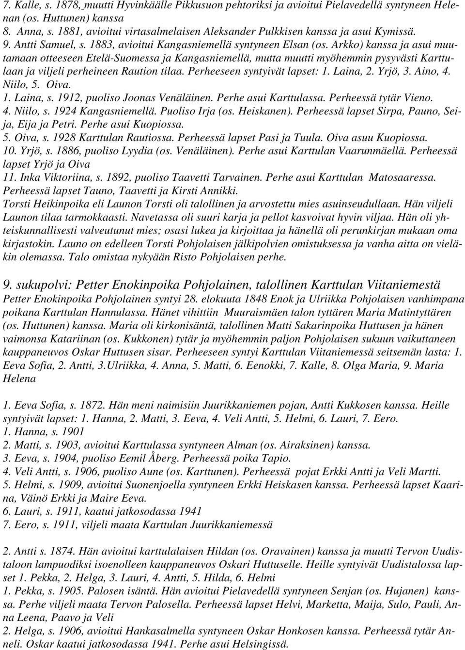 Arkko) kanssa ja asui muutamaan otteeseen Etelä-Suomessa ja Kangasniemellä, mutta muutti myöhemmin pysyvästi Karttulaan ja viljeli perheineen Raution tilaa. Perheeseen syntyivät lapset: 1. Laina, 2.