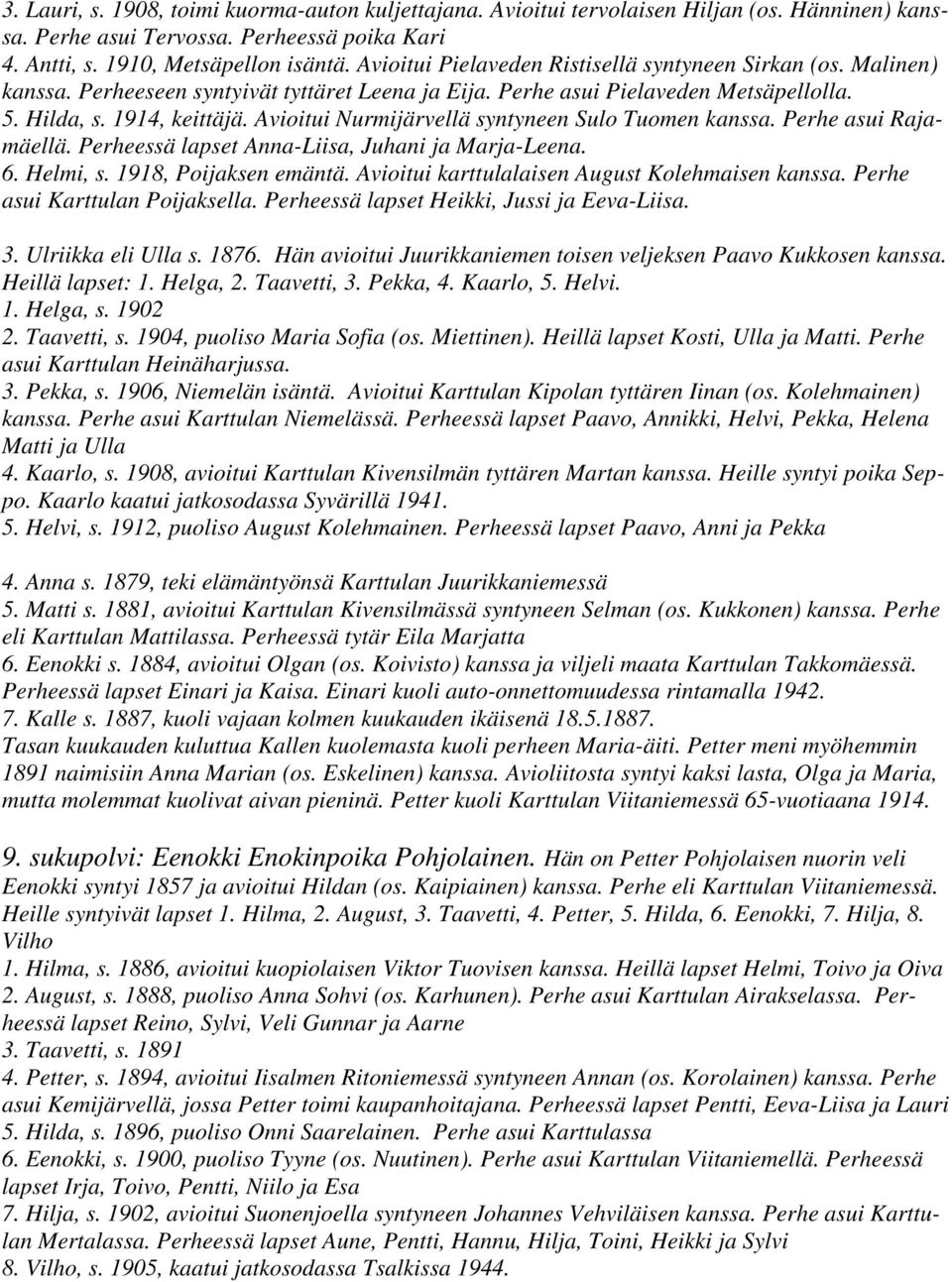 Avioitui Nurmijärvellä syntyneen Sulo Tuomen kanssa. Perhe asui Rajamäellä. Perheessä lapset Anna-Liisa, Juhani ja Marja-Leena. 6. Helmi, s. 1918, Poijaksen emäntä.