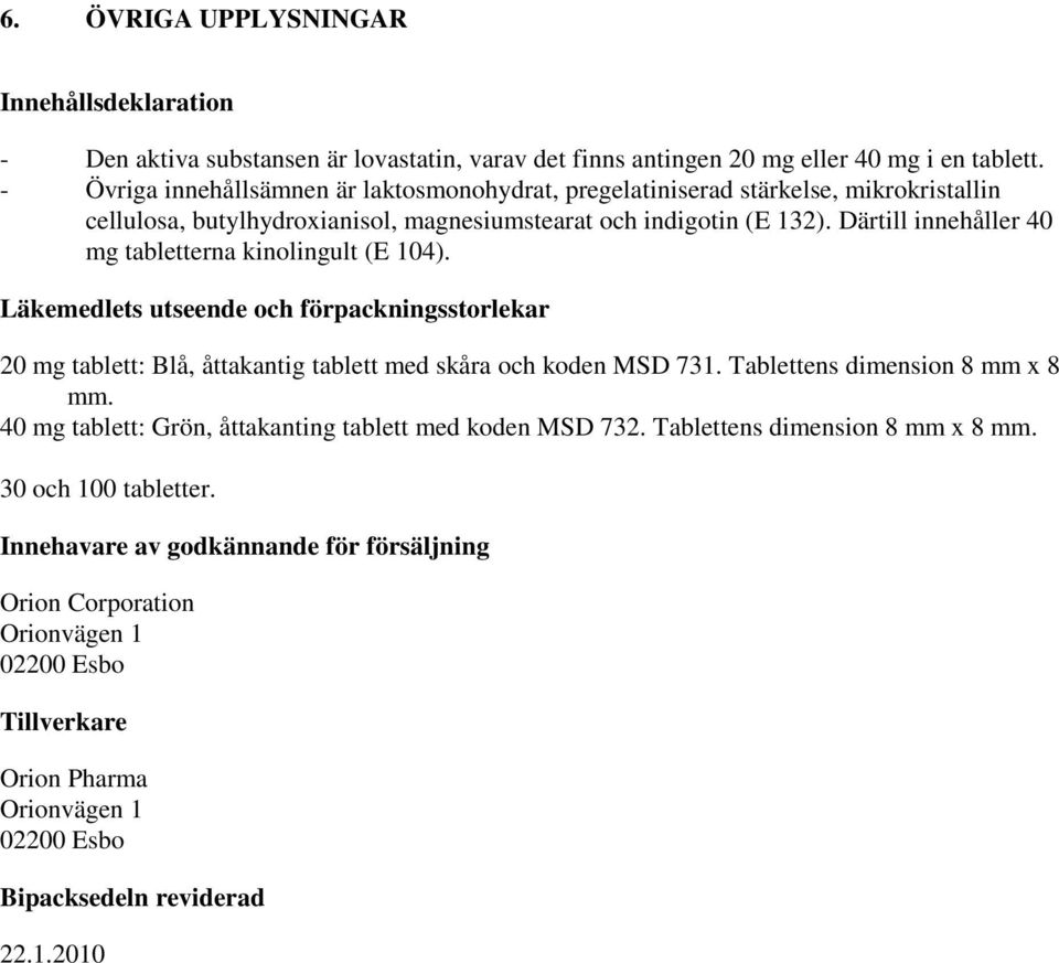 Därtill innehåller 40 mg tabletterna kinolingult (E 104). Läkemedlets utseende och förpackningsstorlekar 20 mg tablett: Blå, åttakantig tablett med skåra och koden MSD 731.