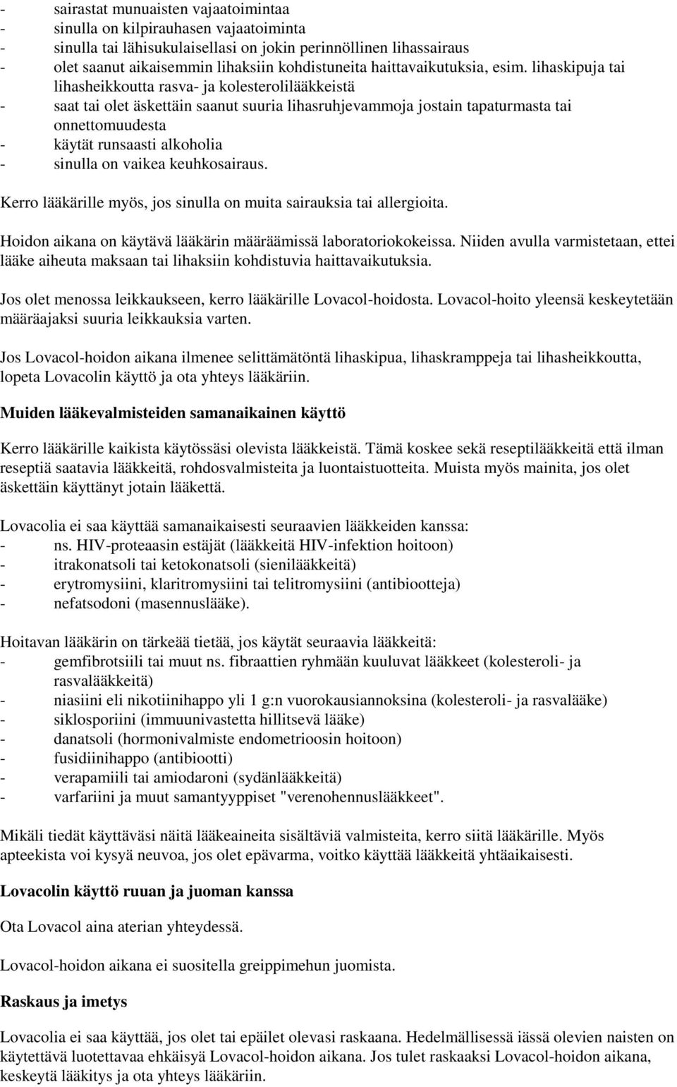 lihaskipuja tai lihasheikkoutta rasva- ja kolesterolilääkkeistä - saat tai olet äskettäin saanut suuria lihasruhjevammoja jostain tapaturmasta tai onnettomuudesta - käytät runsaasti alkoholia -