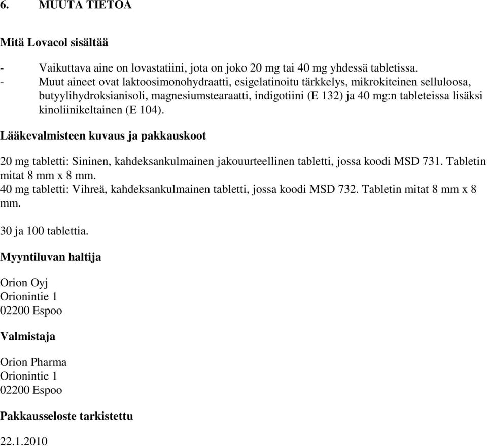 kinoliinikeltainen (E 104). Lääkevalmisteen kuvaus ja pakkauskoot 20 mg tabletti: Sininen, kahdeksankulmainen jakouurteellinen tabletti, jossa koodi MSD 731. Tabletin mitat 8 mm x 8 mm.